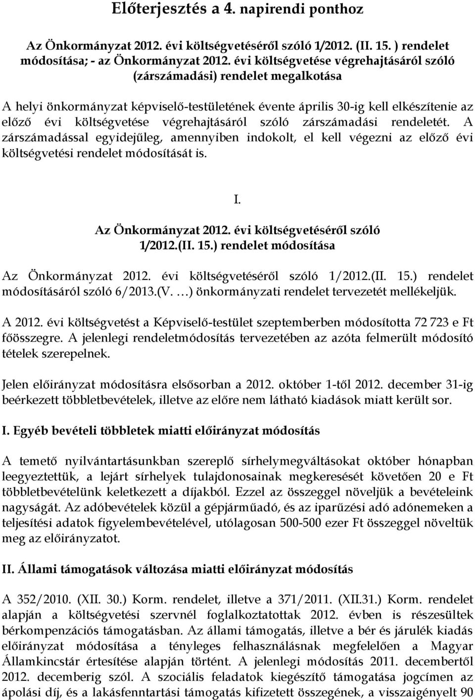 végrehajtásáról szóló zárszámadási rendeletét. A zárszámadással egyidejűleg, amennyiben indokolt, el kell végezni az előző évi költségvetési rendelet módosítását is. I. Az Önkormányzat 2012.