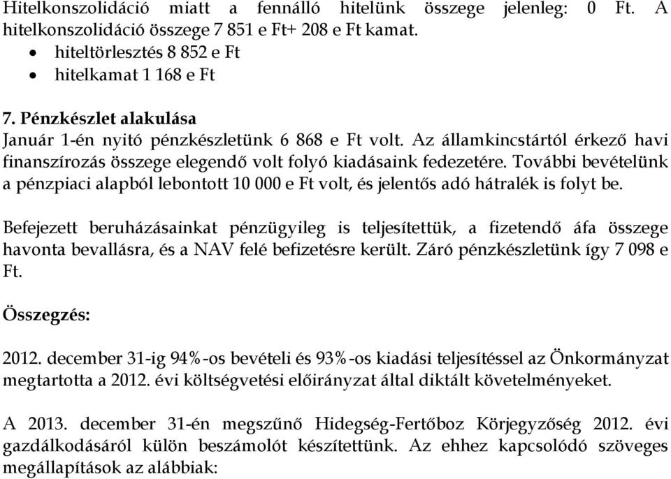 További bevételünk a pénzpiaci alapból lebontott 10 000 e Ft volt, és jelentős adó hátralék is folyt be.