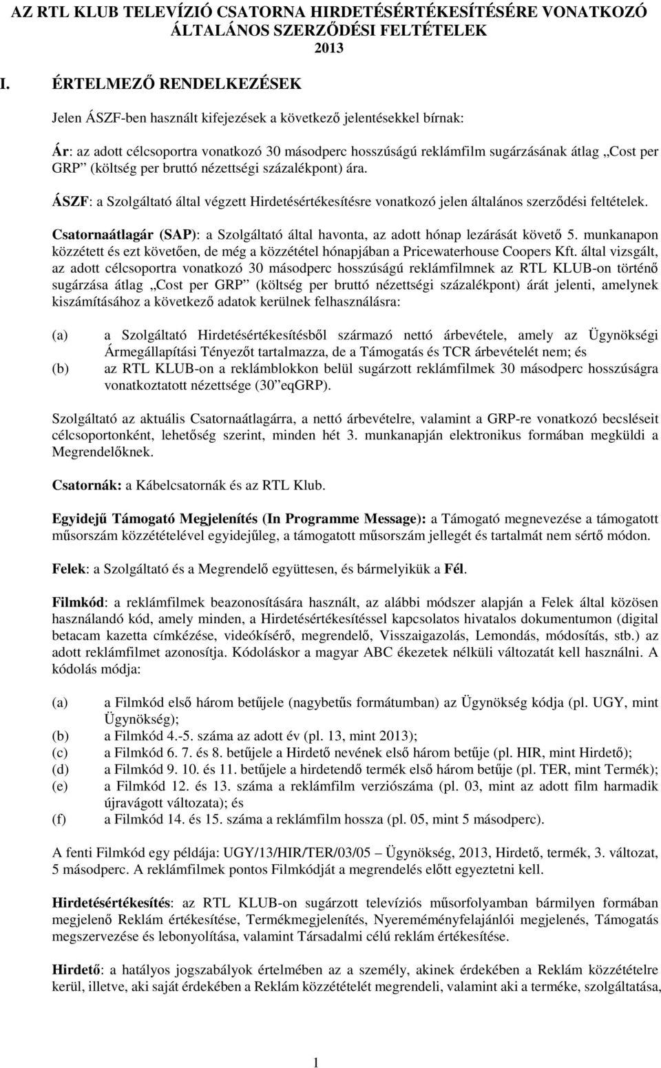 (költség per bruttó nézettségi százalékpont) ára. ÁSZF: a Szolgáltató által végzett Hirdetésértékesítésre vonatkozó jelen általános szerződési feltételek.