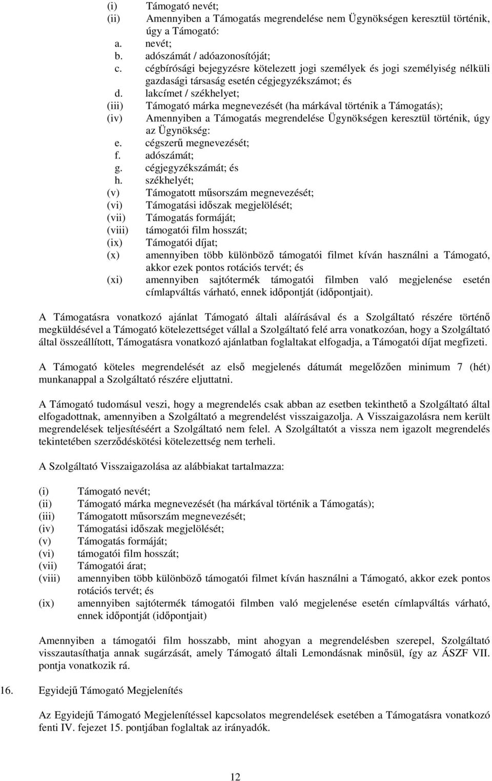 lakcímet / székhelyet; Támogató márka megnevezését (ha márkával történik a Támogatás); (iv) Amennyiben a Támogatás megrendelése Ügynökségen keresztül történik, úgy az Ügynökség: e.