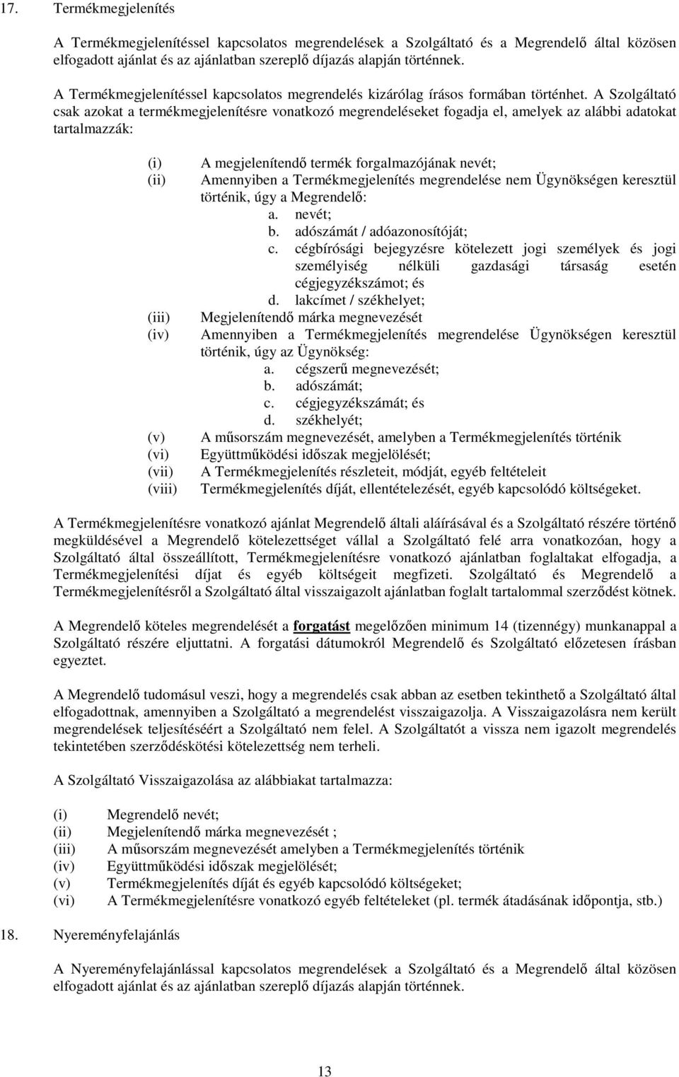 A Szolgáltató csak azokat a termékmegjelenítésre vonatkozó megrendeléseket fogadja el, amelyek az alábbi adatokat tartalmazzák: (iv) (v) (vi) (vii) (viii) A megjelenítendő termék forgalmazójának