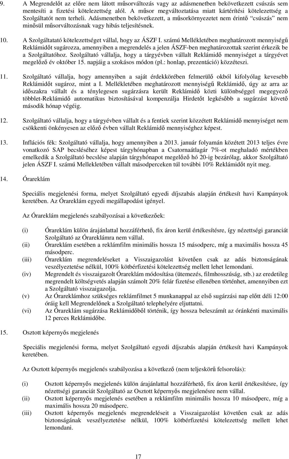 Adásmenetben bekövetkezett, a műsorkörnyezetet nem érintő csúszás nem minősül műsorváltozásnak vagy hibás teljesítésnek. 10. A Szolgáltatató kötelezettséget vállal, hogy az ÁSZF I.