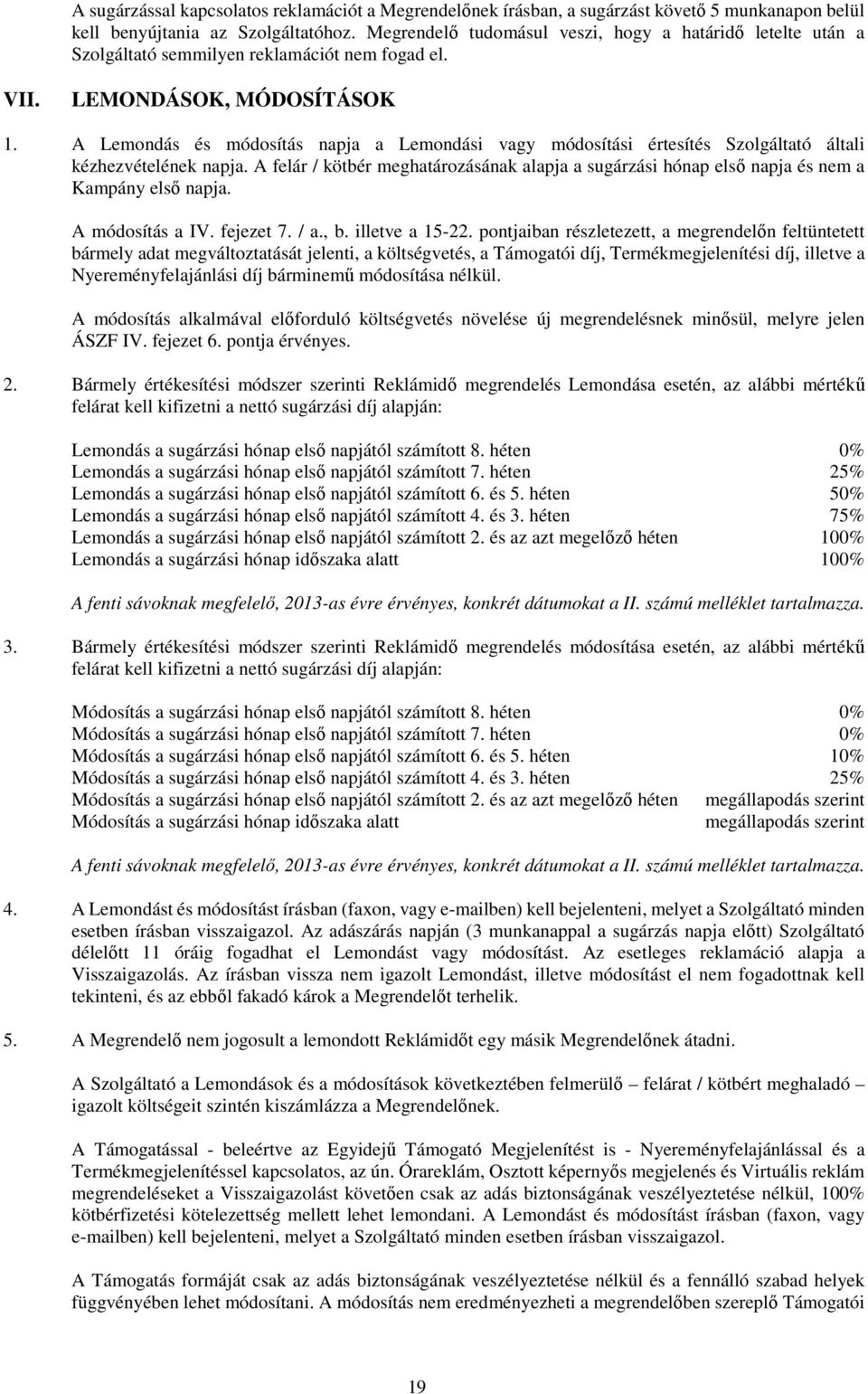 A Lemondás és módosítás napja a Lemondási vagy módosítási értesítés Szolgáltató általi kézhezvételének napja.