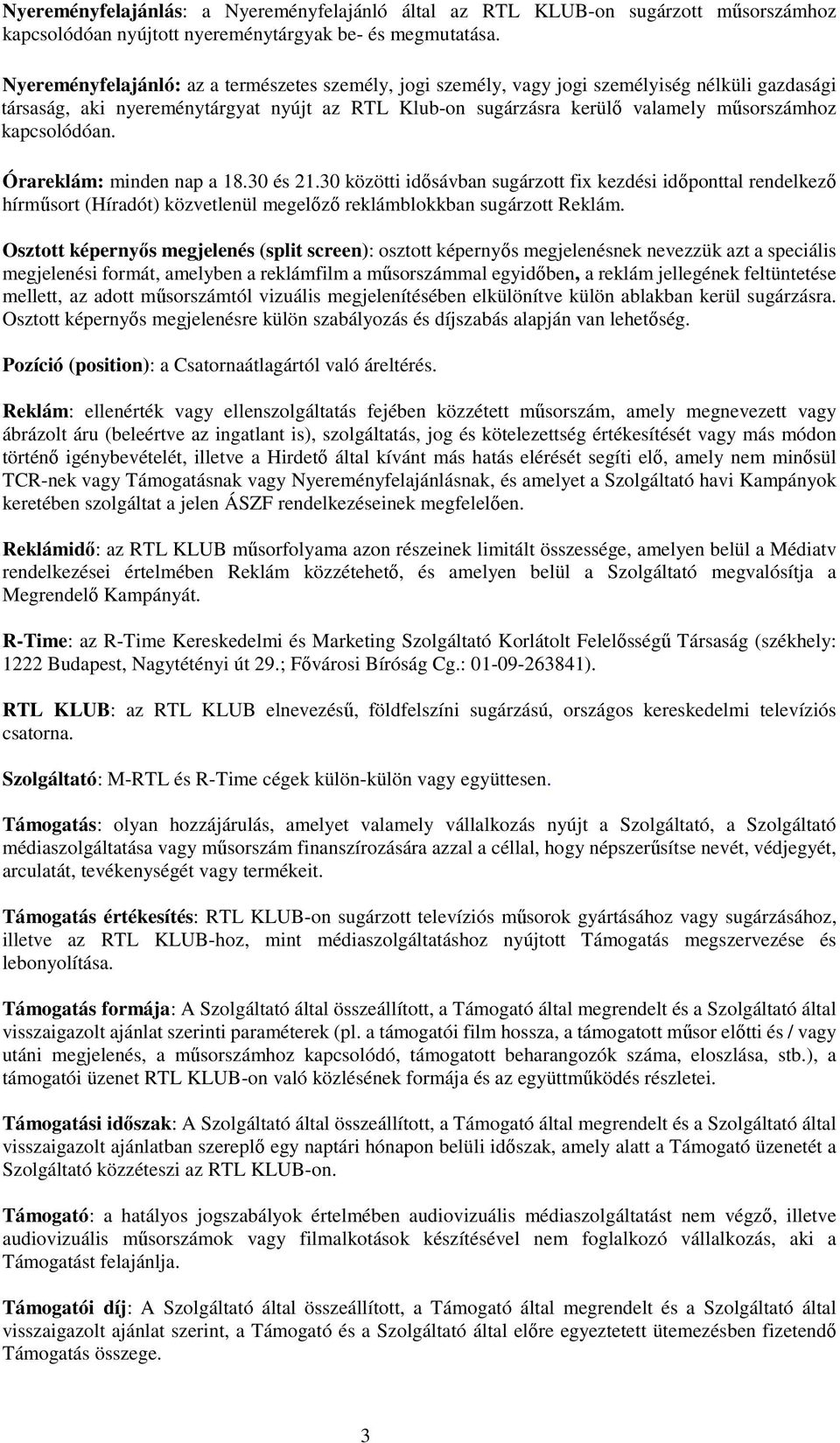 kapcsolódóan. Órareklám: minden nap a 18.30 és 21.30 közötti idősávban sugárzott fix kezdési időponttal rendelkező hírműsort (Híradót) közvetlenül megelőző reklámblokkban sugárzott Reklám.