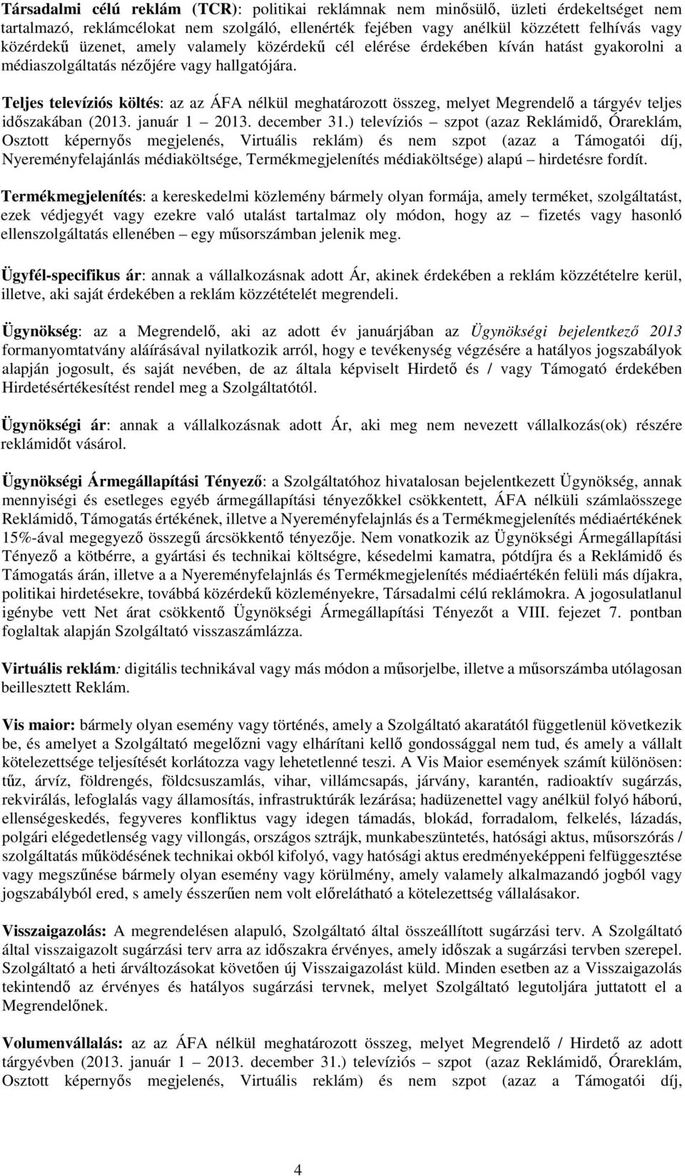 Teljes televíziós költés: az az ÁFA nélkül meghatározott összeg, melyet Megrendelő a tárgyév teljes időszakában (2013. január 1 2013. december 31.