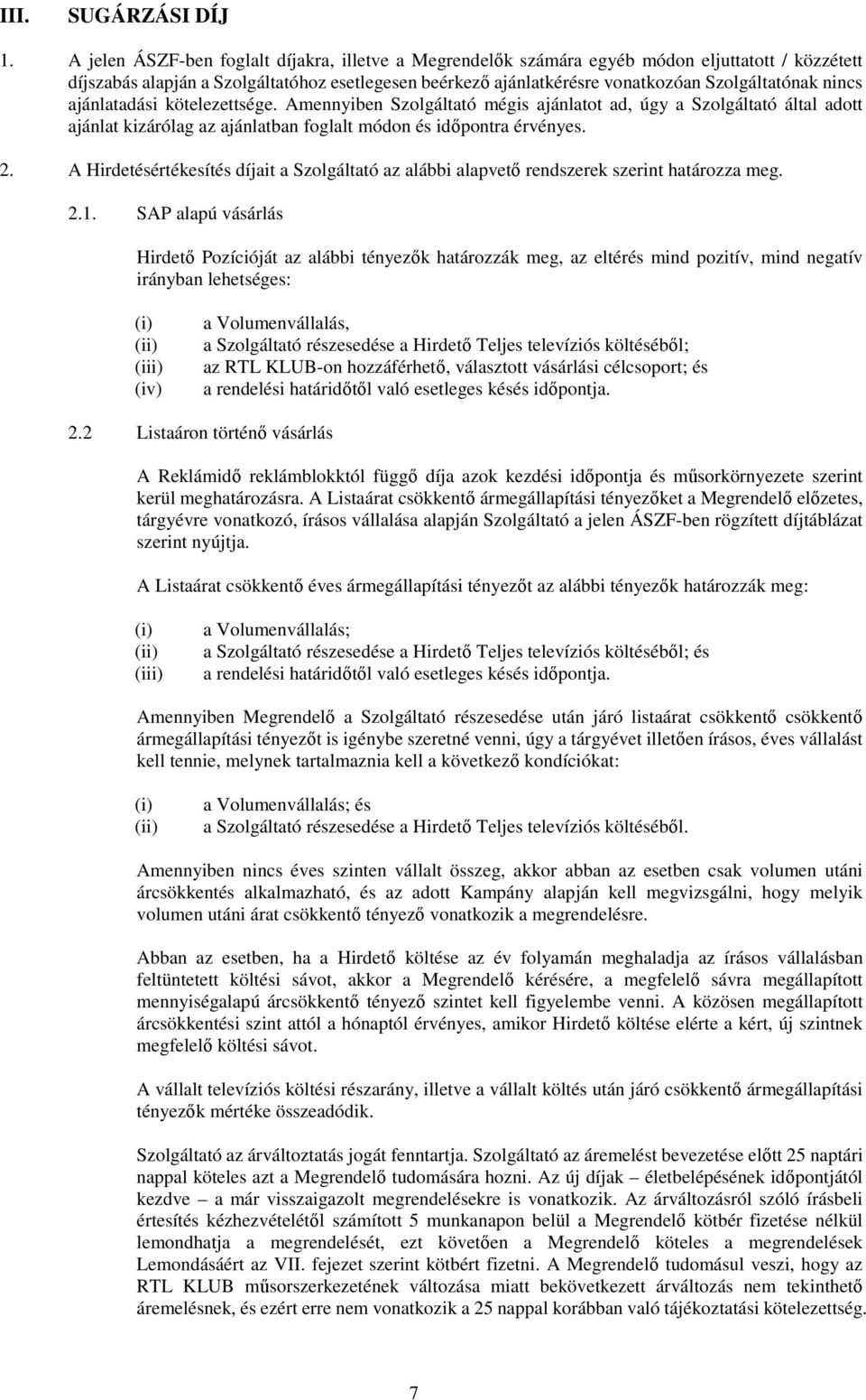 nincs ajánlatadási kötelezettsége. Amennyiben Szolgáltató mégis ajánlatot ad, úgy a Szolgáltató által adott ajánlat kizárólag az ajánlatban foglalt módon és időpontra érvényes. 2.