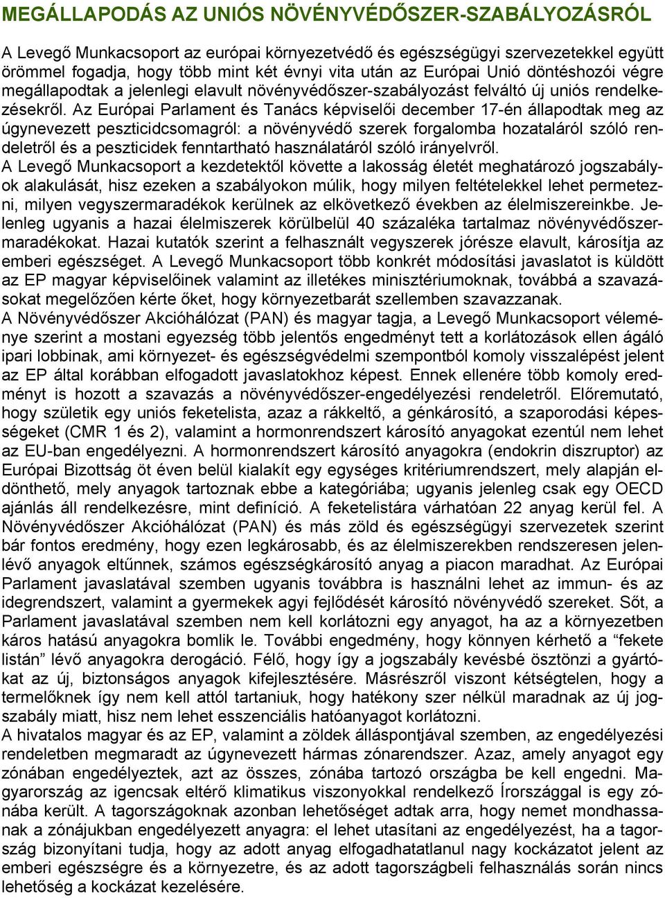 Az Európai Parlament és Tanács képviselői december 17-én állapodtak meg az úgynevezett peszticidcsomagról: a növényvédő szerek forgalomba hozataláról szóló rendeletről és a peszticidek fenntartható