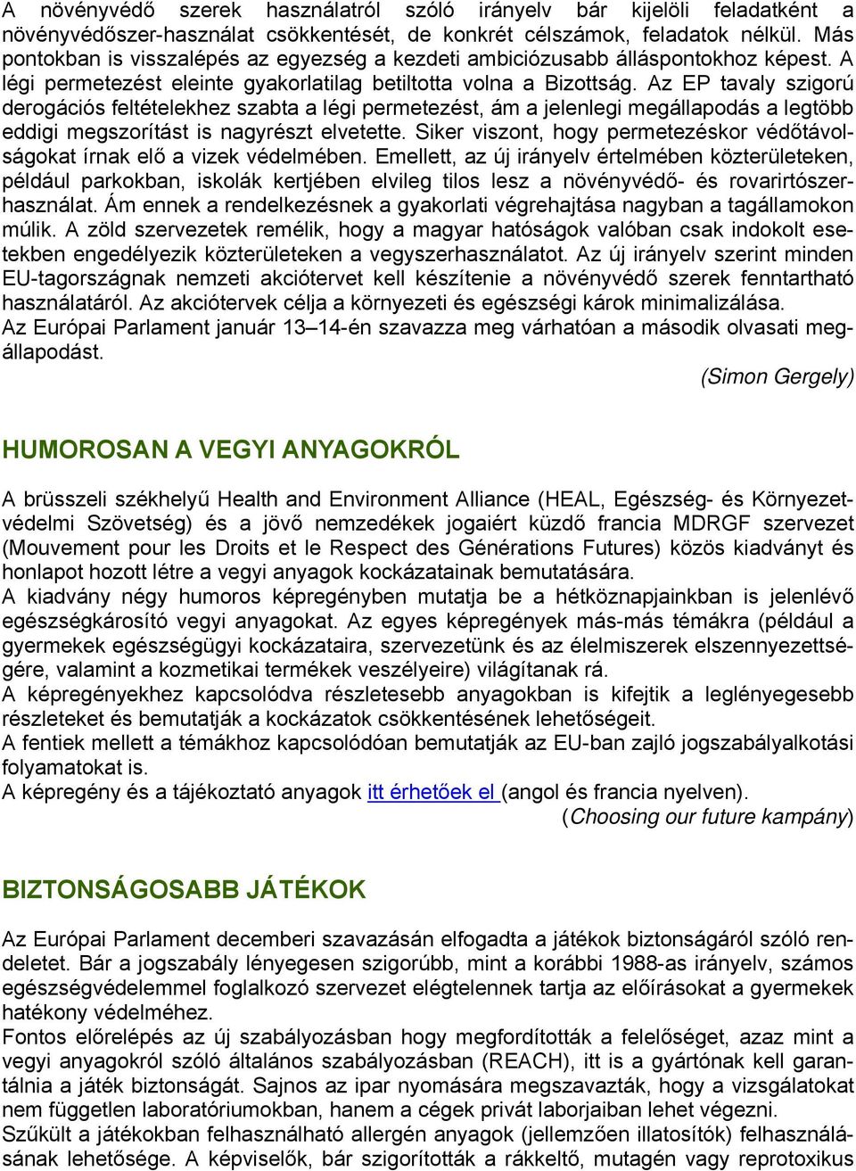 Az EP tavaly szigorú derogációs feltételekhez szabta a légi permetezést, ám a jelenlegi megállapodás a legtöbb eddigi megszorítást is nagyrészt elvetette.