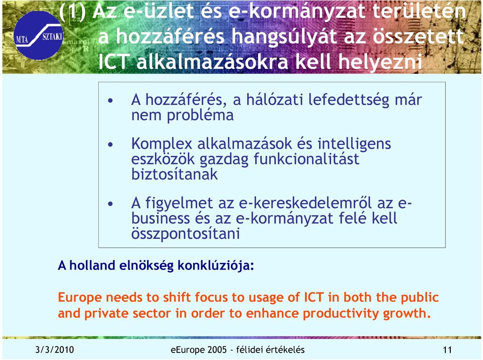 e-kereskedelemrıl az e- business és az e-kormányzat felé kell összpontosítani A holland elnökség konklúziója: Europe needs to shift