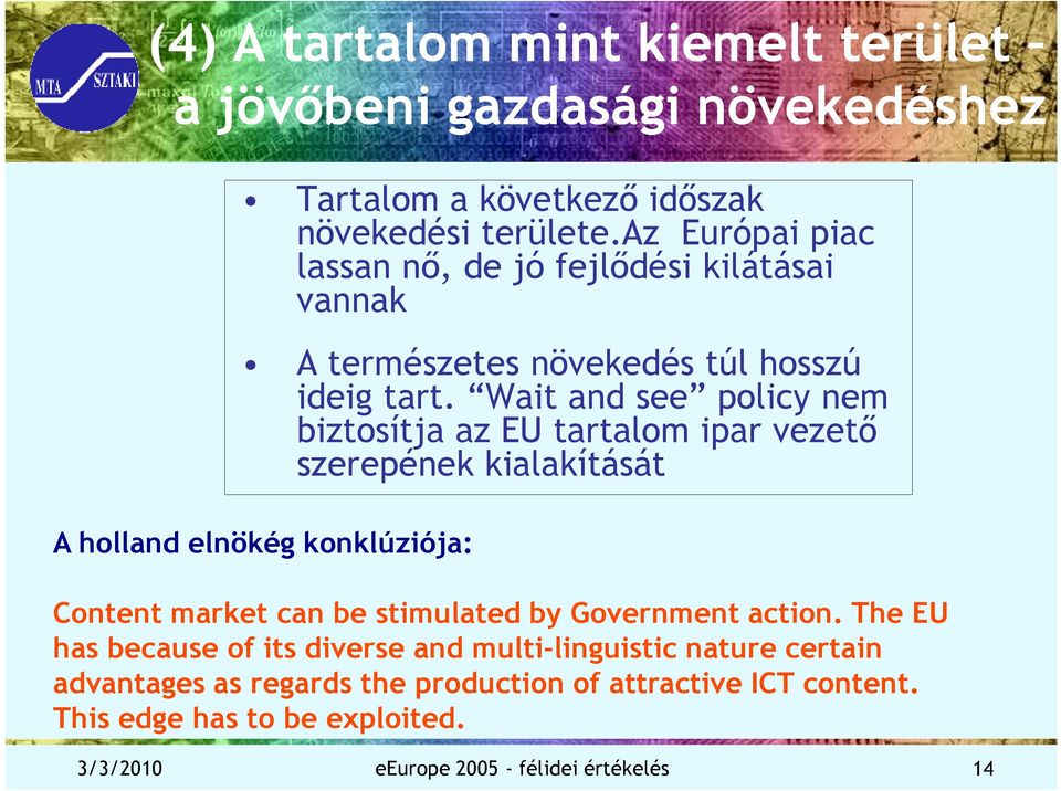 Wait and see policy nem biztosítja az EU tartalom ipar vezetı szerepének kialakítását A holland elnökég konklúziója: Content market can be stimulated