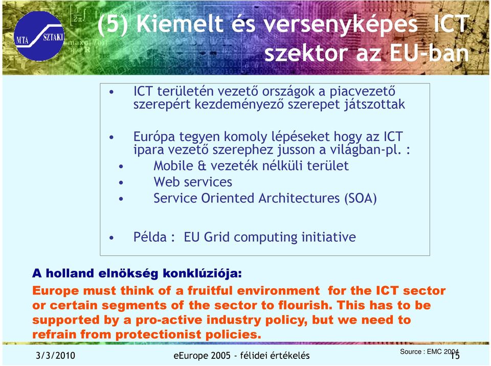: Mobile & vezeték nélküli terület Web services Service Oriented Architectures (SOA) Példa : EU Grid computing initiative A holland elnökség konklúziója: Europe
