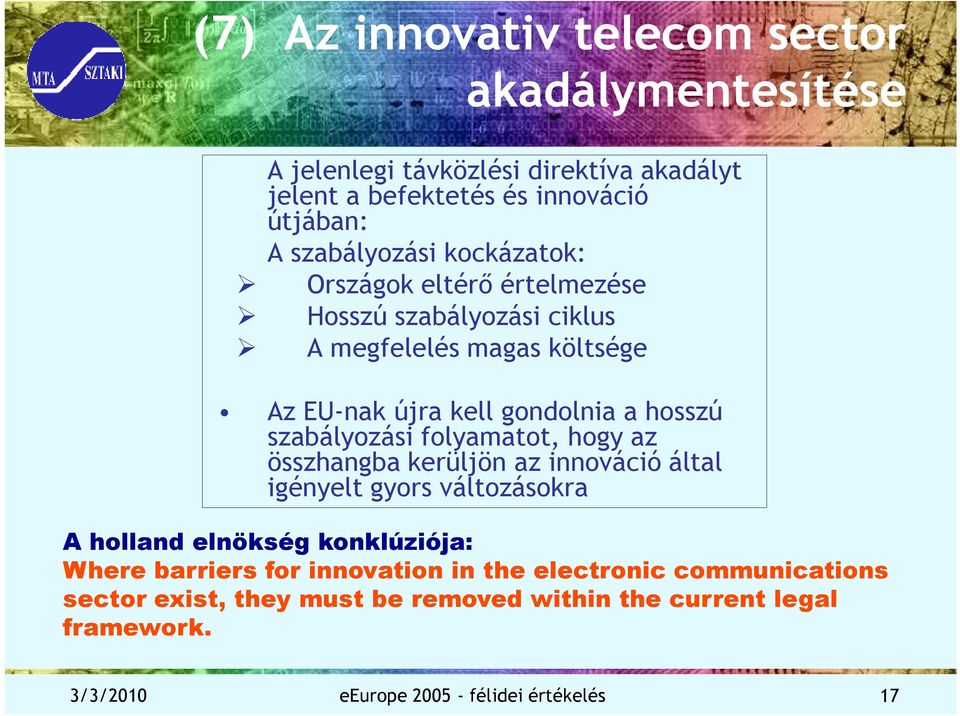 szabályozási folyamatot, hogy az összhangba kerüljön az innováció által igényelt gyors változásokra A holland elnökség konklúziója: Where barriers