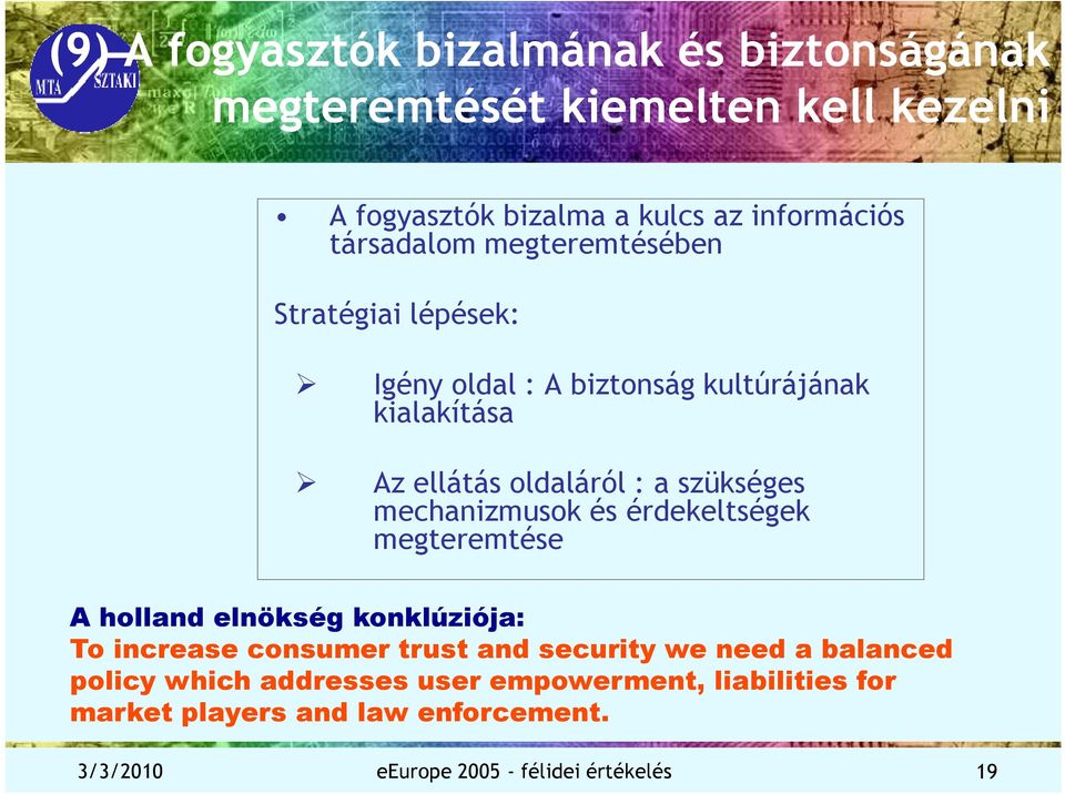 mechanizmusok és érdekeltségek megteremtése A holland elnökség konklúziója: To increase consumer trust and security we need a