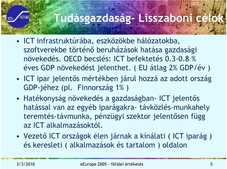 Finnország 1% ) Hatékonyság növekedés a gazdaságban- ICT jelentıs hatással van az egyéb iparágakra- távközlés-munkahely teremtés-távmunka, pénzügyi szektor