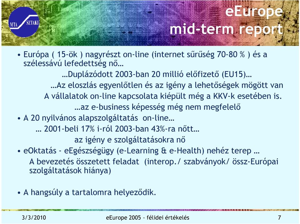 az e-business képesség még nem megfelelı A 20 nyilvános alapszolgáltatás on-line 2001-beli 17% i-ról 2003-ban 43%-ra nıtt az igény e szolgáltatásokra nı eoktatás -