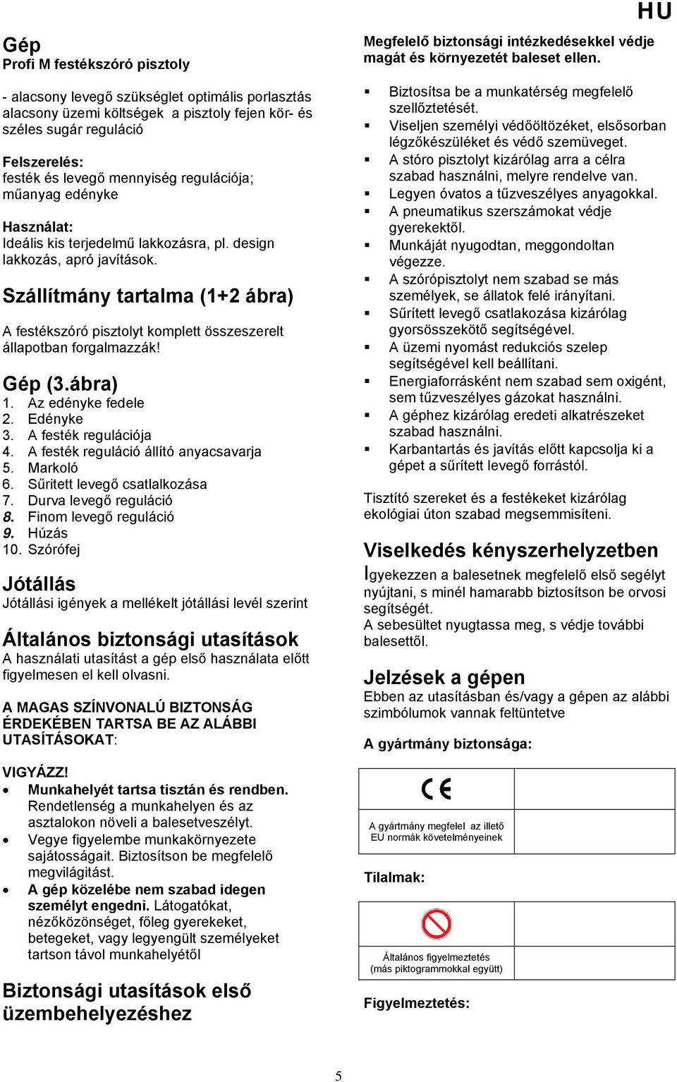 Szállítmány tartalma (1+2 ábra) A festékszóró pisztolyt komplett összeszerelt állapotban forgalmazzák! Gép (3.ábra) 1. Az edényke fedele 2. Edényke 3. A festék regulációja 4.