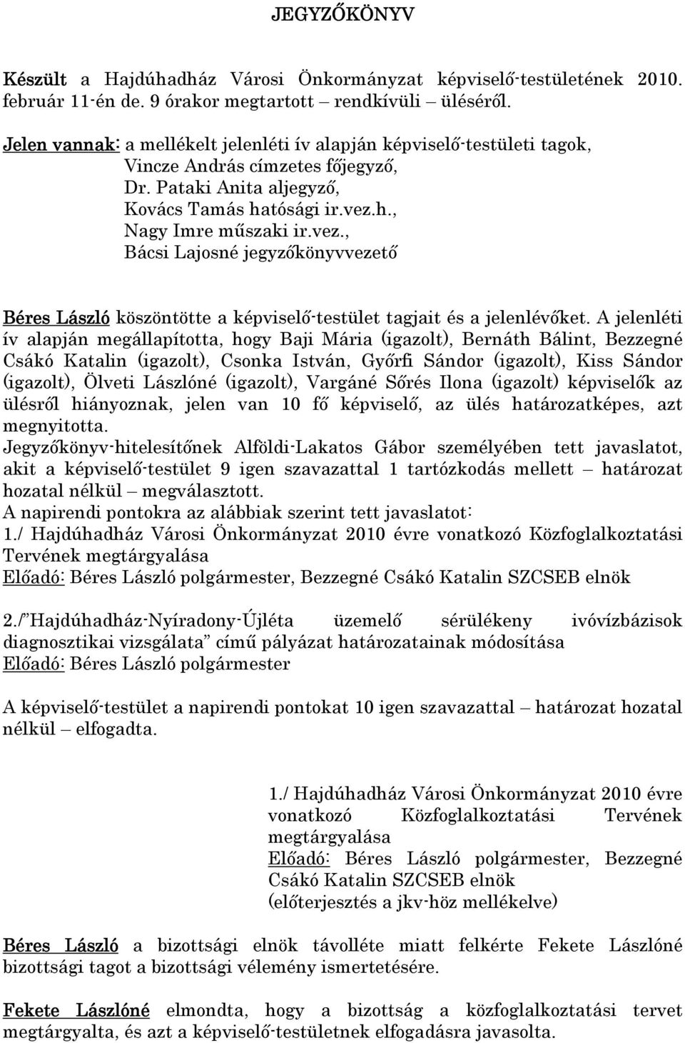 h., Nagy Imre mőszaki ir.vez., Bácsi Lajosné jegyzıkönyvvezetı Béres László köszöntötte a képviselı-testület tagjait és a jelenlévıket.