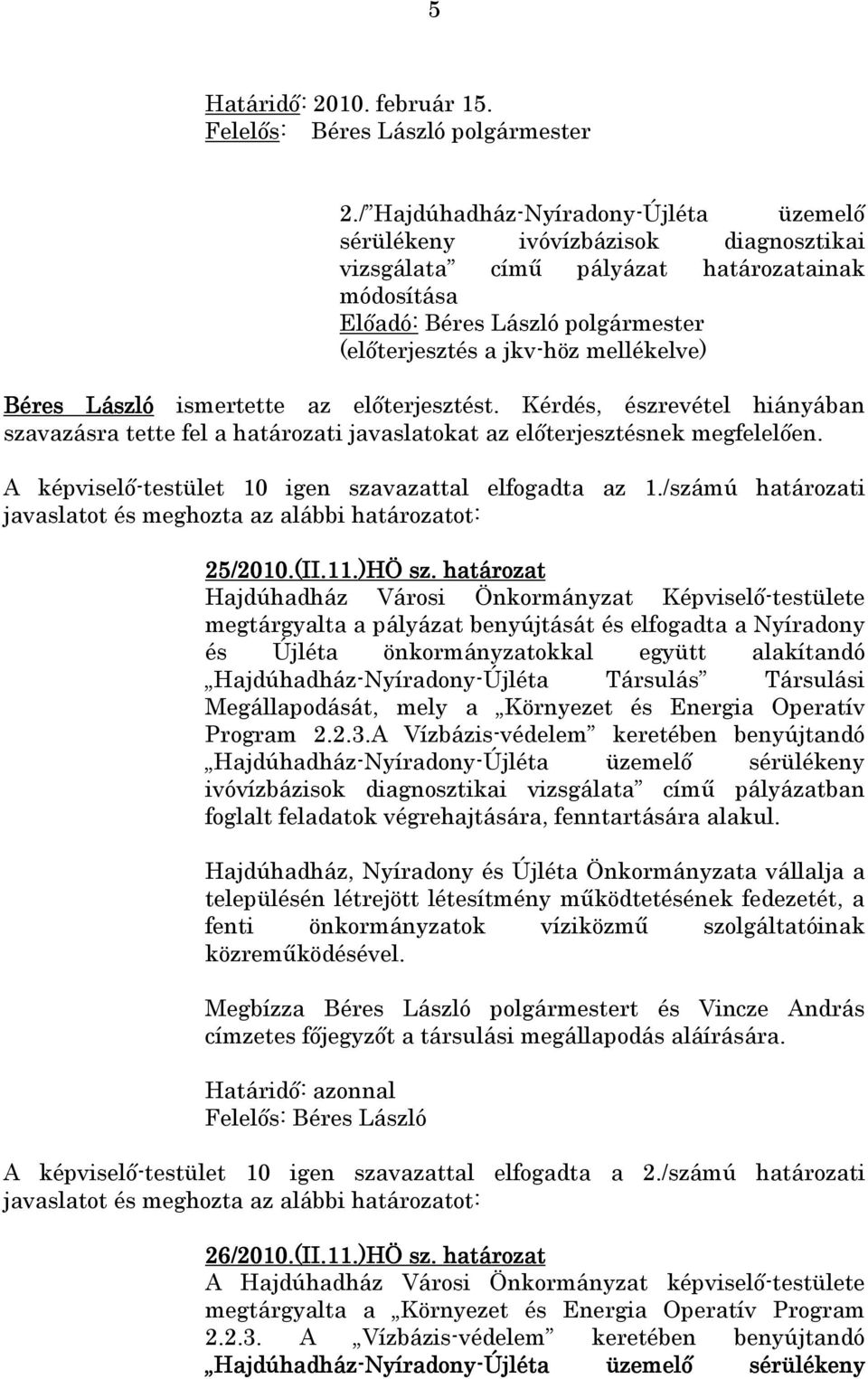 Béres László ismertette az elıterjesztést. Kérdés, észrevétel hiányában szavazásra tette fel a határozati javaslatokat az elıterjesztésnek megfelelıen.