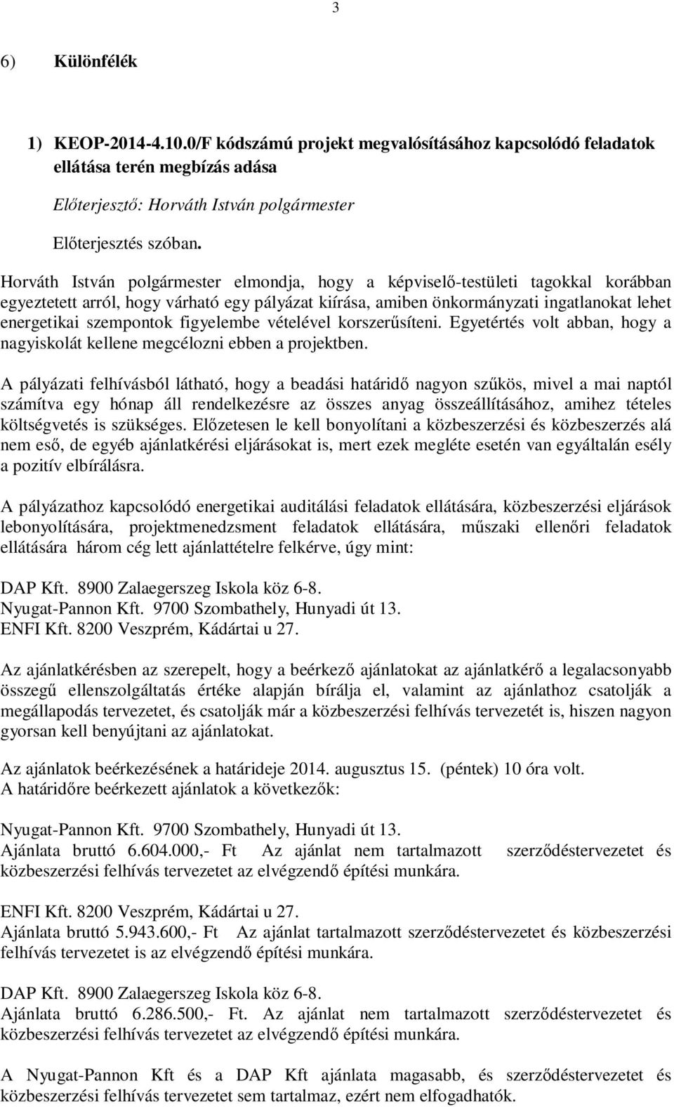 figyelembe vételével korszerűsíteni. Egyetértés volt abban, hogy a nagyiskolát kellene megcélozni ebben a projektben.