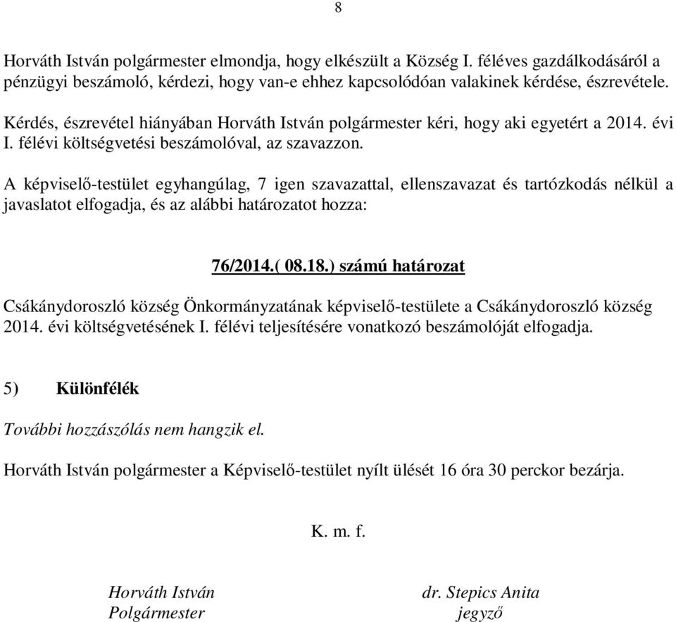 javaslatot elfogadja, és az alábbi határozatot hozza: 76/2014.( 08.18.) számú határozat Csákánydoroszló község Önkormányzatának képviselő-testülete a Csákánydoroszló község 2014.