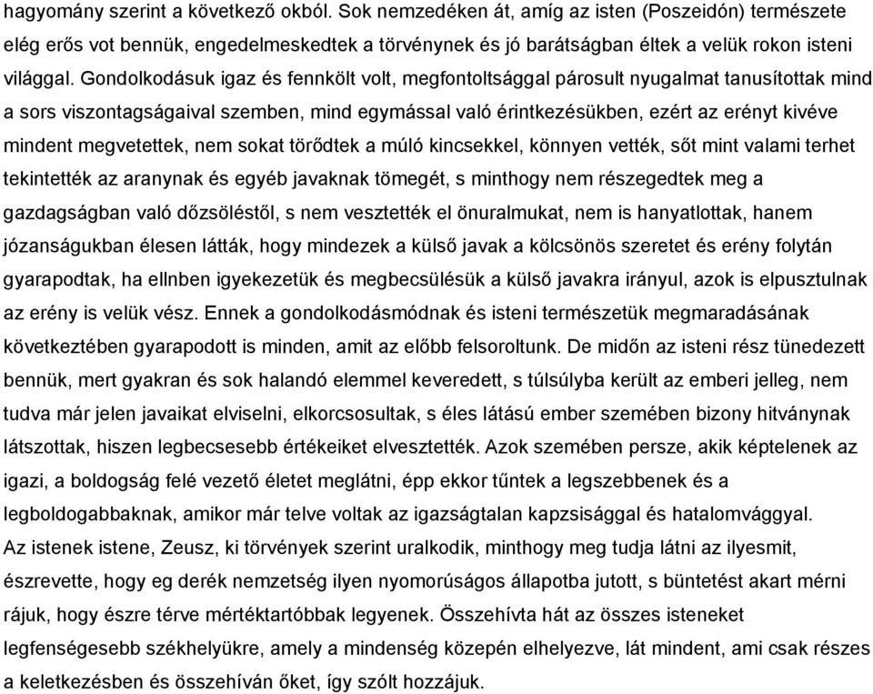 megvetettek, nem sokat törődtek a múló kincsekkel, könnyen vették, sőt mint valami terhet tekintették az aranynak és egyéb javaknak tömegét, s minthogy nem részegedtek meg a gazdagságban való