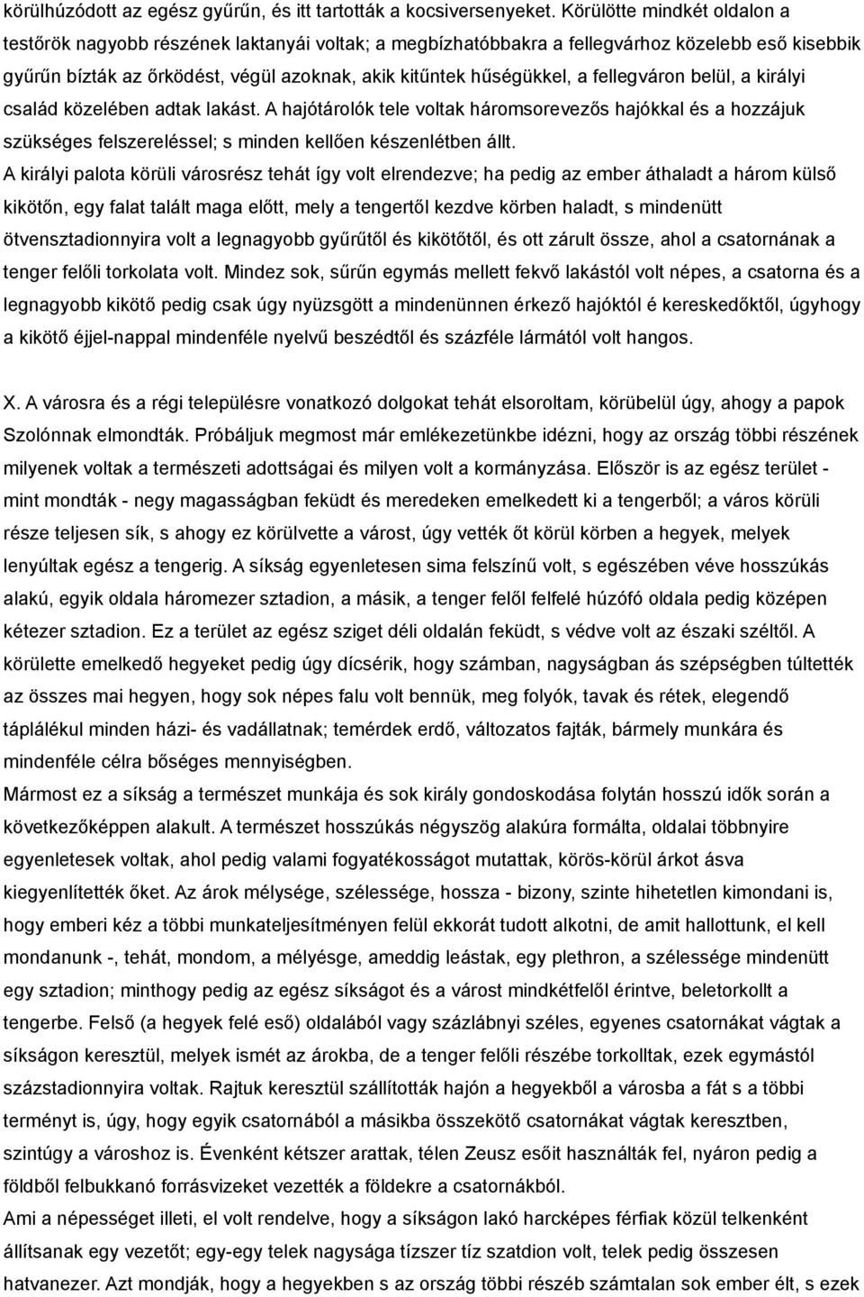 fellegváron belül, a királyi család közelében adtak lakást. A hajótárolók tele voltak háromsorevezős hajókkal és a hozzájuk szükséges felszereléssel; s minden kellően készenlétben állt.