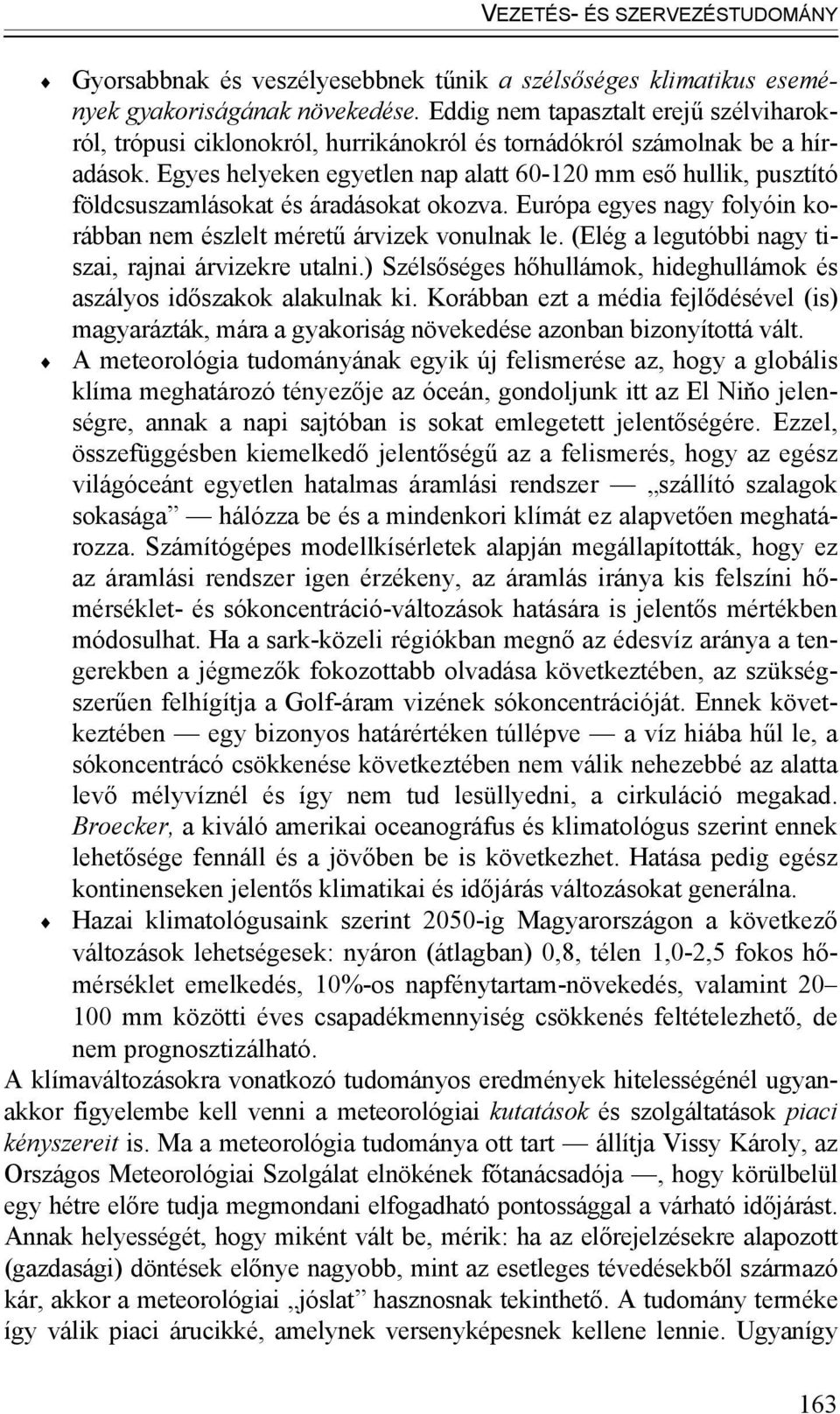 Egyes helyeken egyetlen nap alatt 60-120 mm eső hullik, pusztító földcsuszamlásokat és áradásokat okozva. Európa egyes nagy folyóin korábban nem észlelt méretű árvizek vonulnak le.