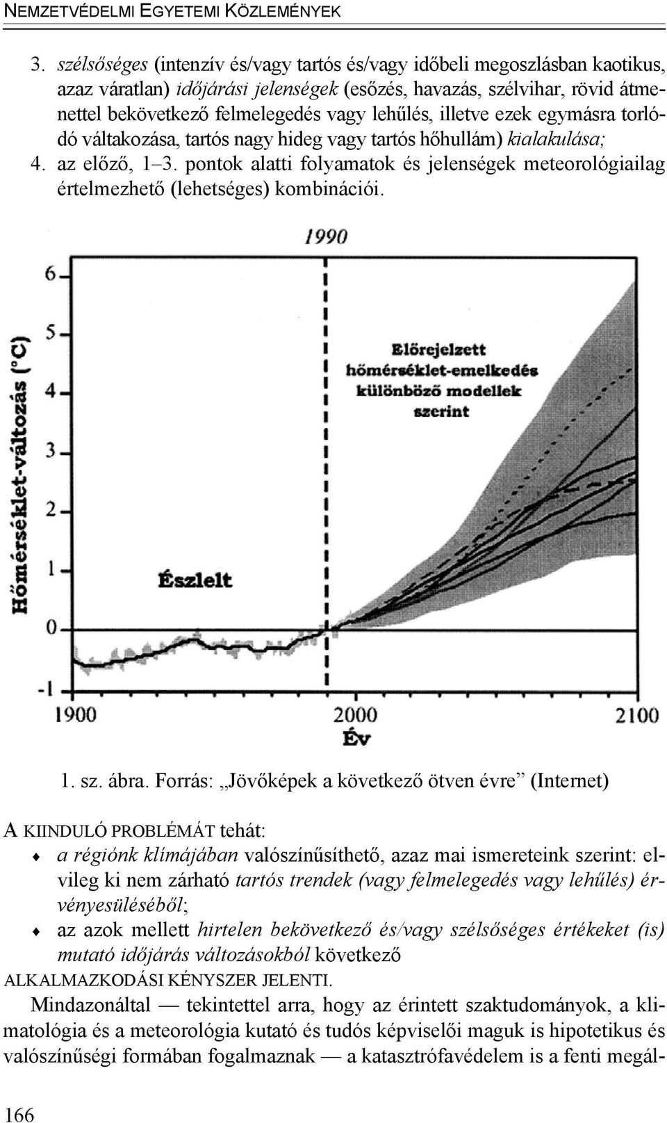 illetve ezek egymásra torlódó váltakozása, tartós nagy hideg vagy tartós hőhullám) kialakulása; 4. az előző, 1 3.