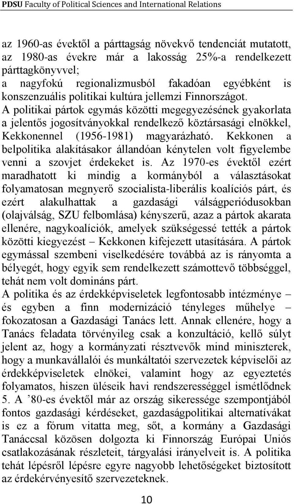 Kekkonen a belpolitika alakításakor állandóan kénytelen volt figyelembe venni a szovjet érdekeket is.