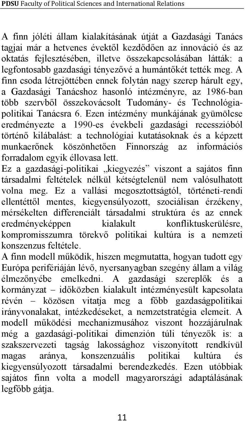A finn csoda létrejöttében ennek folytán nagy szerep hárult egy, a Gazdasági Tanácshoz hasonló intézményre, az 1986-ban több szervből összekovácsolt Tudomány- és Technológiapolitikai Tanácsra 6.