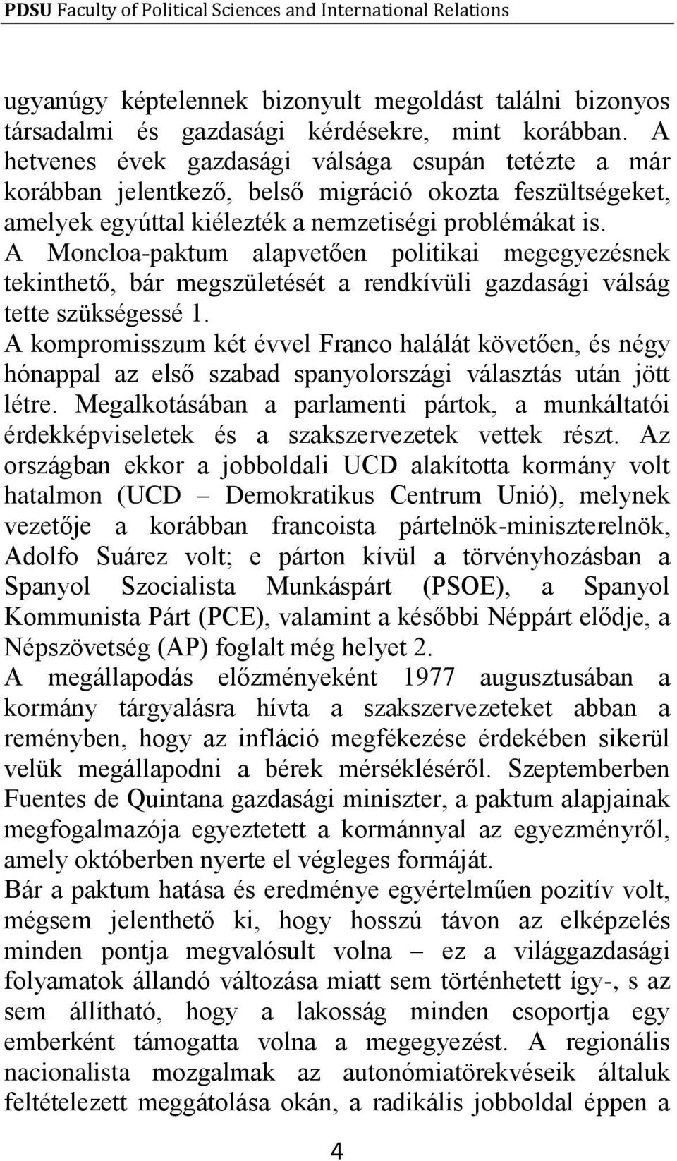 A Moncloa-paktum alapvetően politikai megegyezésnek tekinthető, bár megszületését a rendkívüli gazdasági válság tette szükségessé 1.