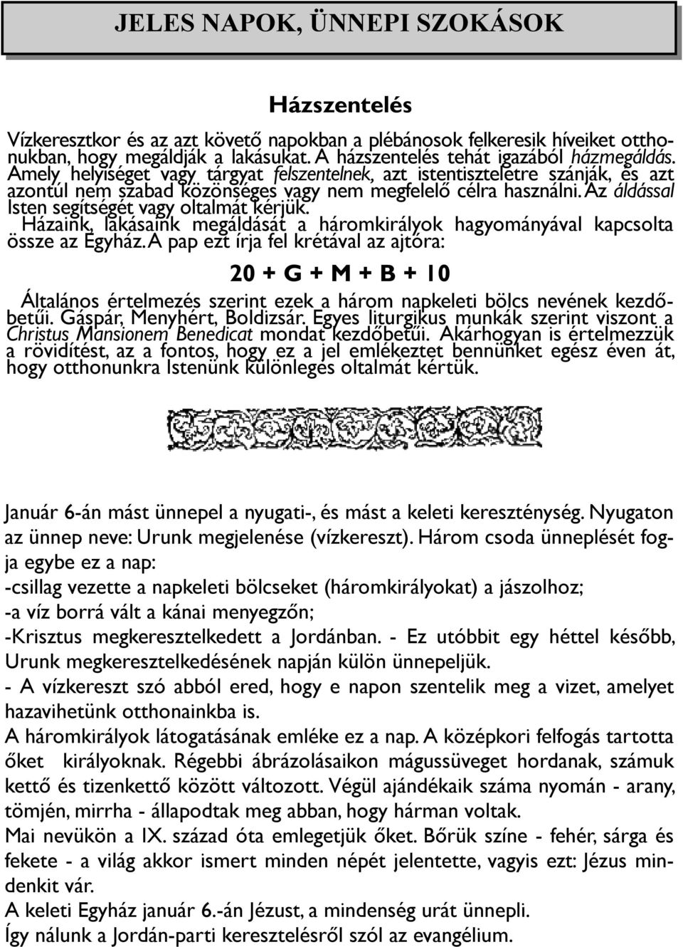 Házaink, lakásaink megáldását a háromkirályok hagyományával kapcsolta össze az Egyház.