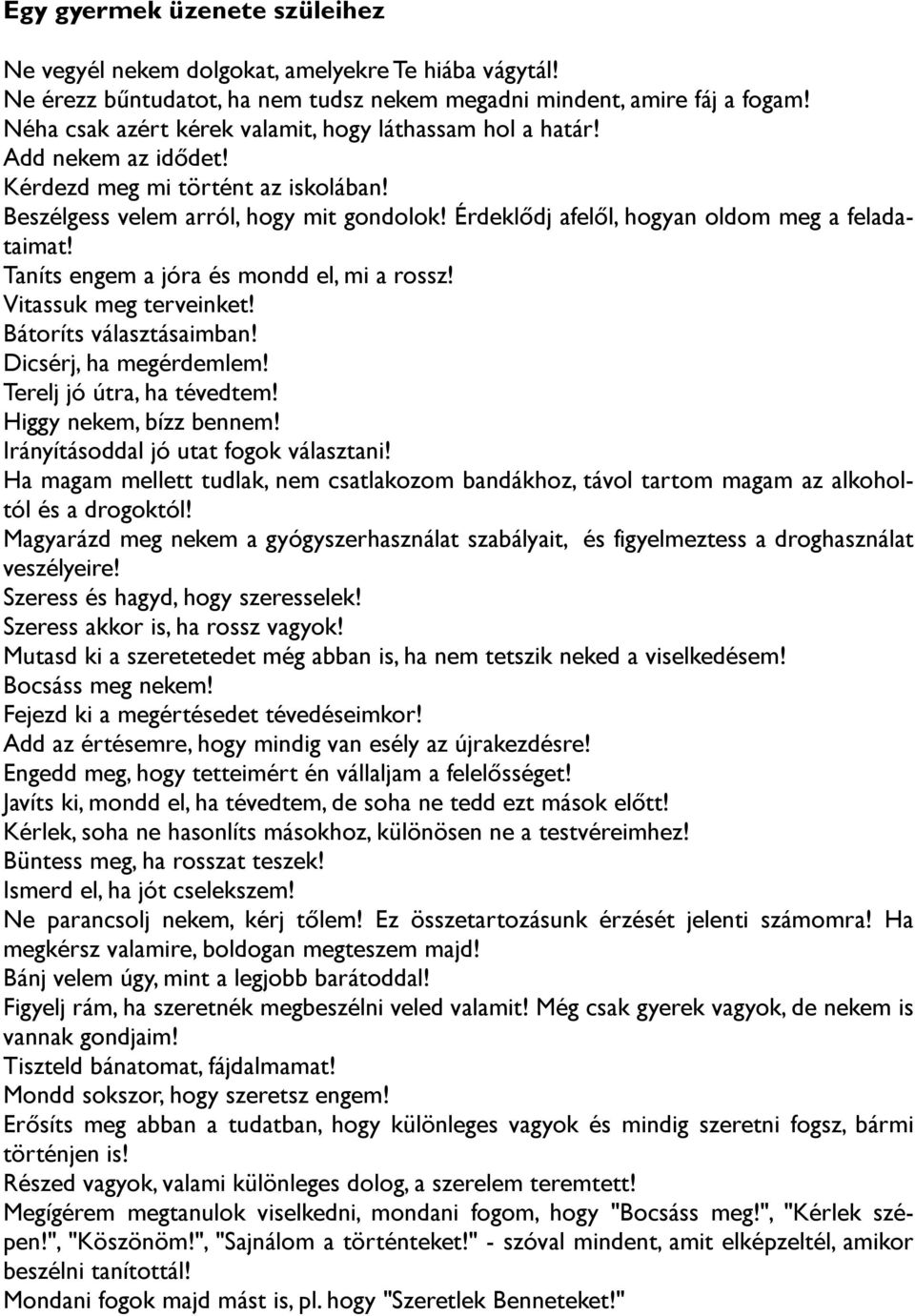 Érdeklõdj afelõl, hogyan oldom meg a feladataimat! Taníts engem a jóra és mondd el, mi a rossz! Vitassuk meg terveinket! Bátoríts választásaimban! Dicsérj, ha megérdemlem! Terelj jó útra, ha tévedtem!