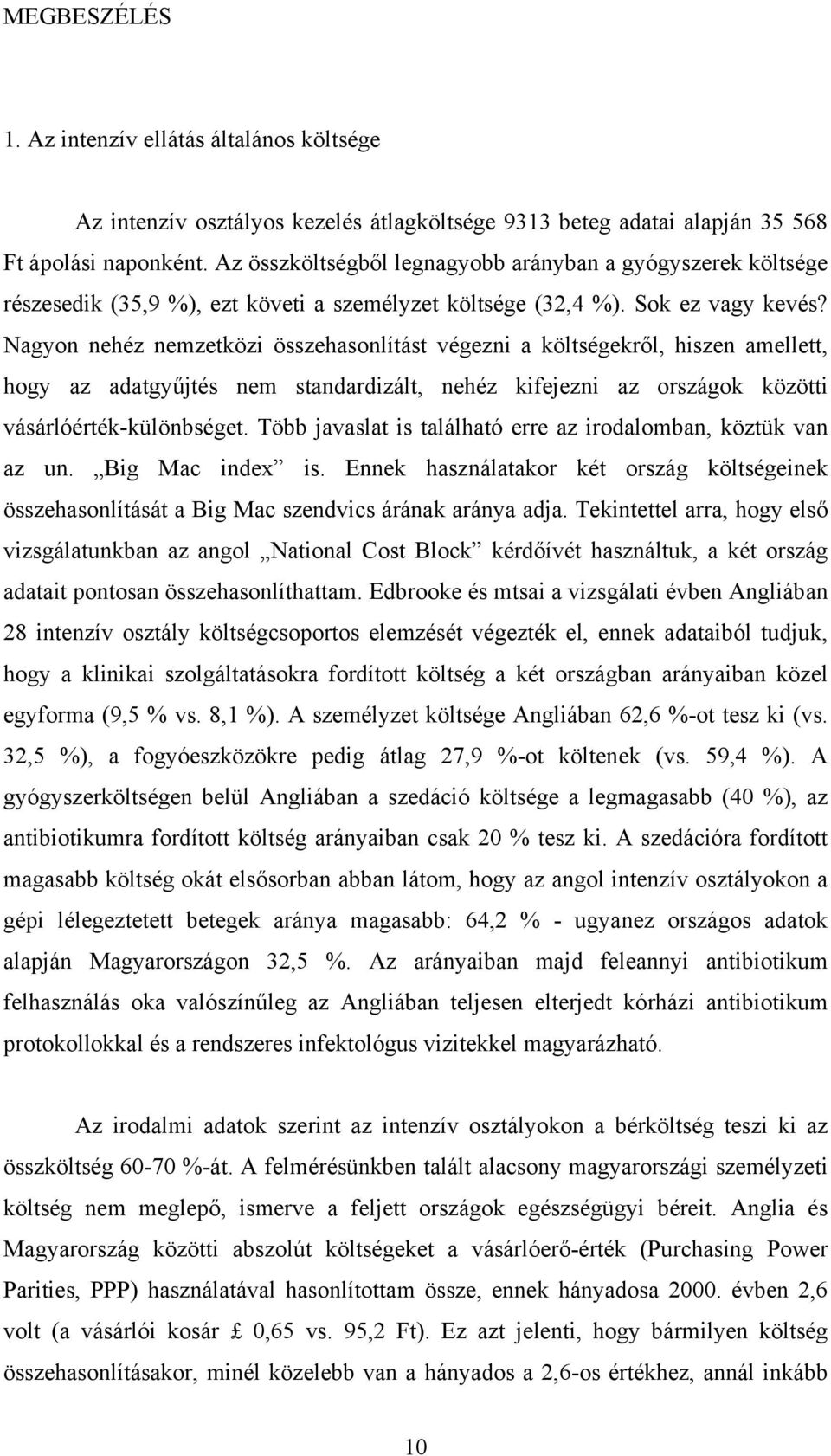 Nagyon nehéz nemzetközi összehasonlítást végezni a költségekr l, hiszen amellett, hogy az adatgy jtés nem standardizált, nehéz kifejezni az országok közötti vásárlóérték-különbséget.