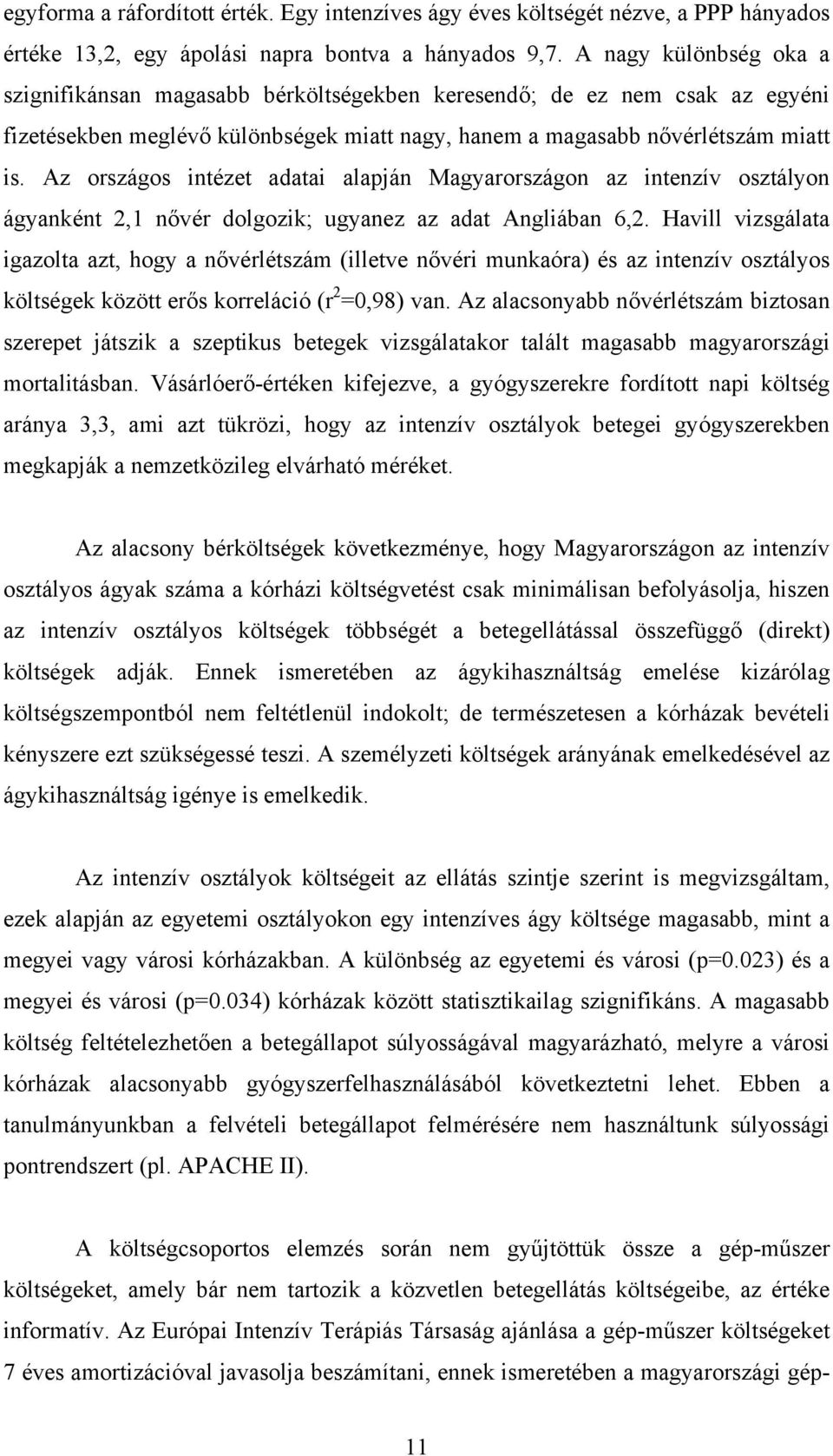 Az országos intézet adatai alapján Magyarországon az intenzív osztályon ágyanként 2,1 n vér dolgozik; ugyanez az adat Angliában 6,2.