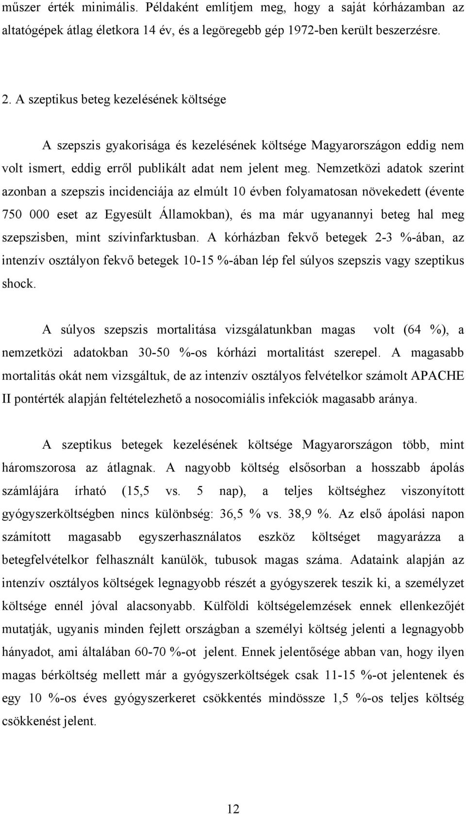 Nemzetközi adatok szerint azonban a szepszis incidenciája az elmúlt 10 évben folyamatosan növekedett (évente 750 000 eset az Egyesült Államokban), és ma már ugyanannyi beteg hal meg szepszisben, mint