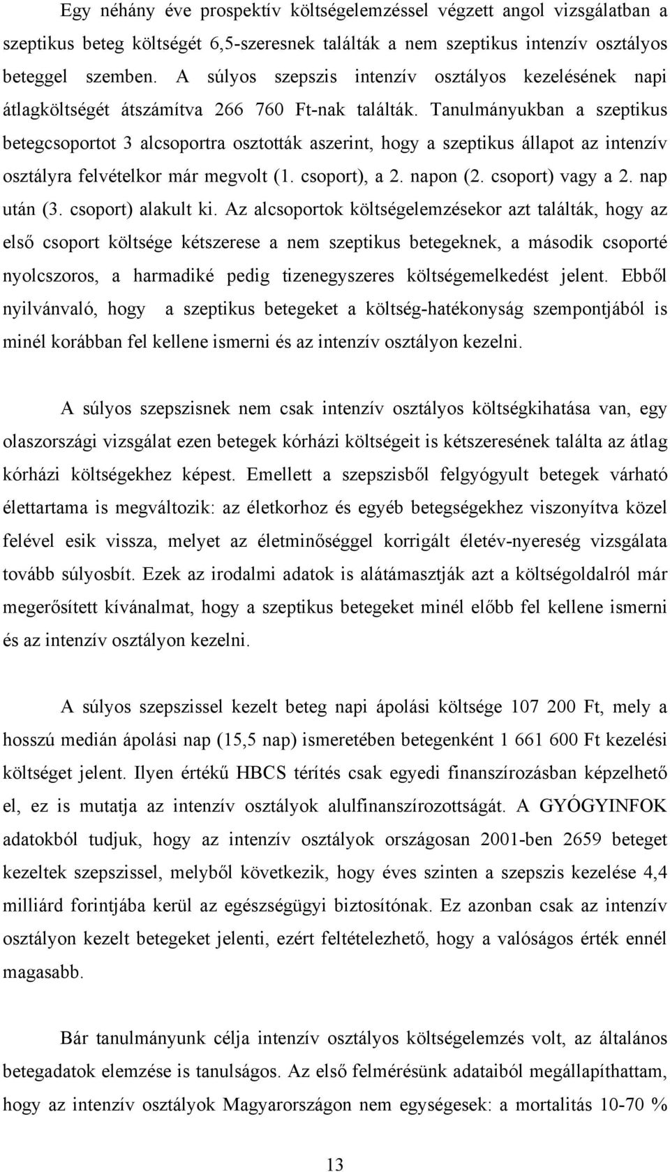 Tanulmányukban a szeptikus betegcsoportot 3 alcsoportra osztották aszerint, hogy a szeptikus állapot az intenzív osztályra felvételkor már megvolt (1. csoport), a 2. napon (2. csoport) vagy a 2.