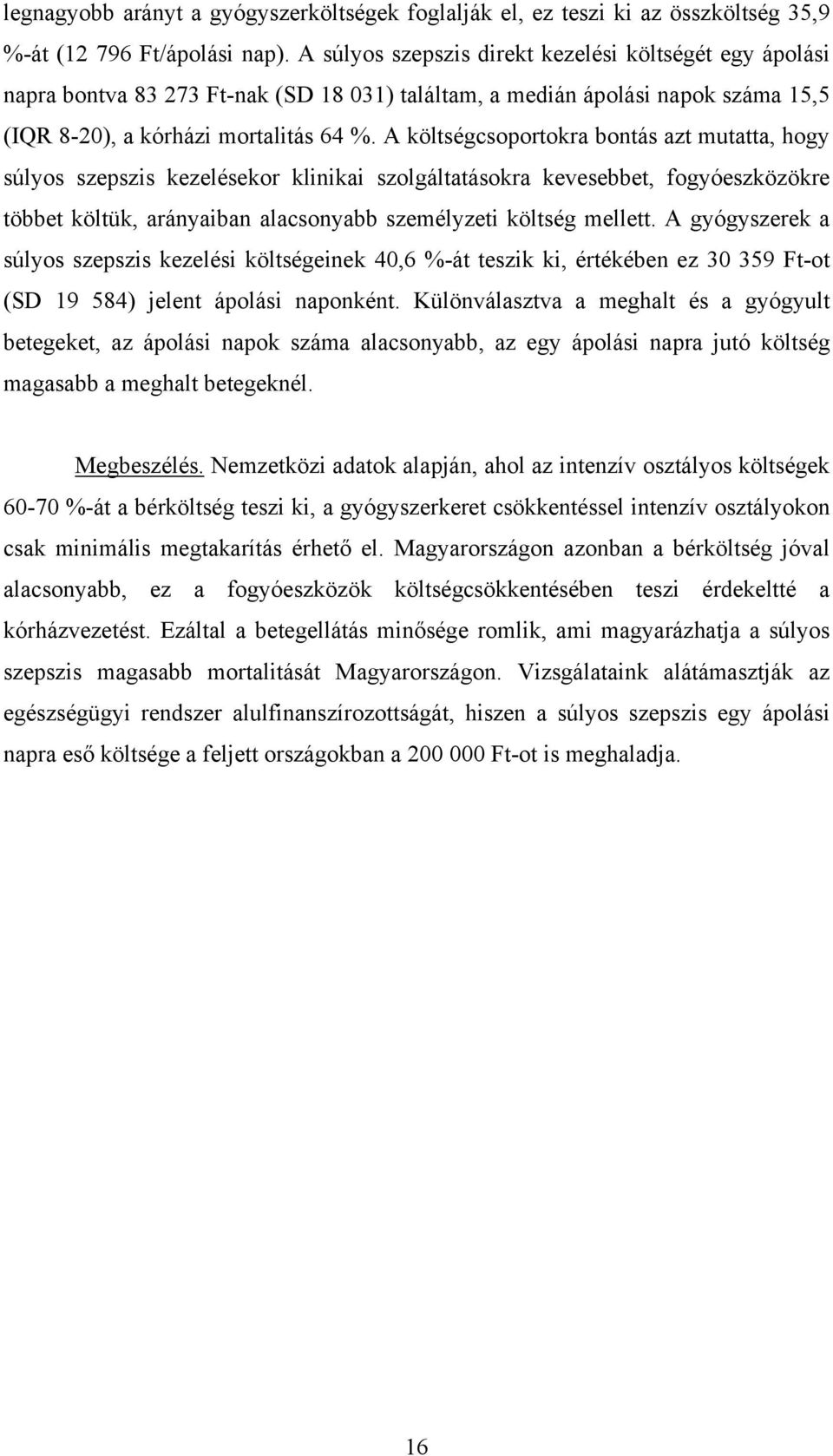 A költségcsoportokra bontás azt mutatta, hogy súlyos szepszis kezelésekor klinikai szolgáltatásokra kevesebbet, fogyóeszközökre többet költük, arányaiban alacsonyabb személyzeti költség mellett.