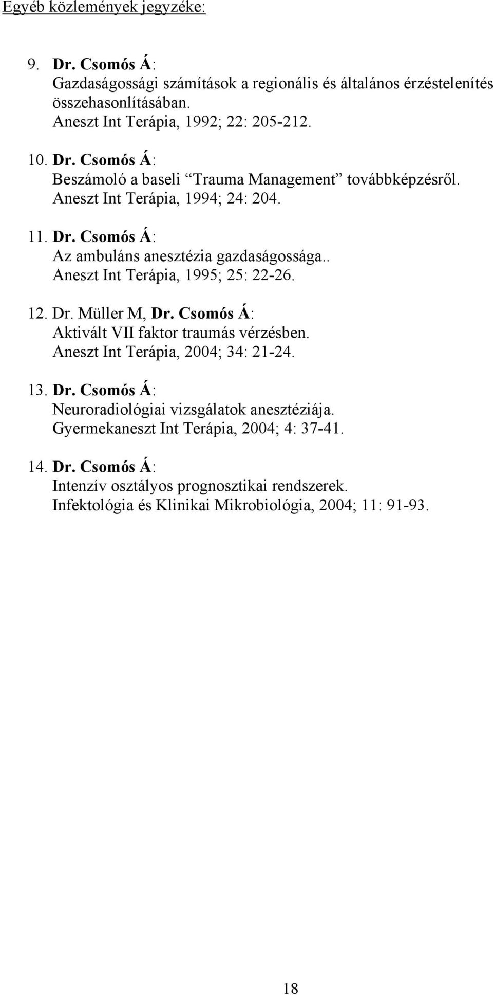 . Aneszt Int Terápia, 1995; 25: 22-26. 12. Dr. Müller M, Dr. Csomós Á: Aktivált VII faktor traumás vérzésben. Aneszt Int Terápia, 2004; 34: 21-24. 13. Dr. Csomós Á: Neuroradiológiai vizsgálatok anesztéziája.