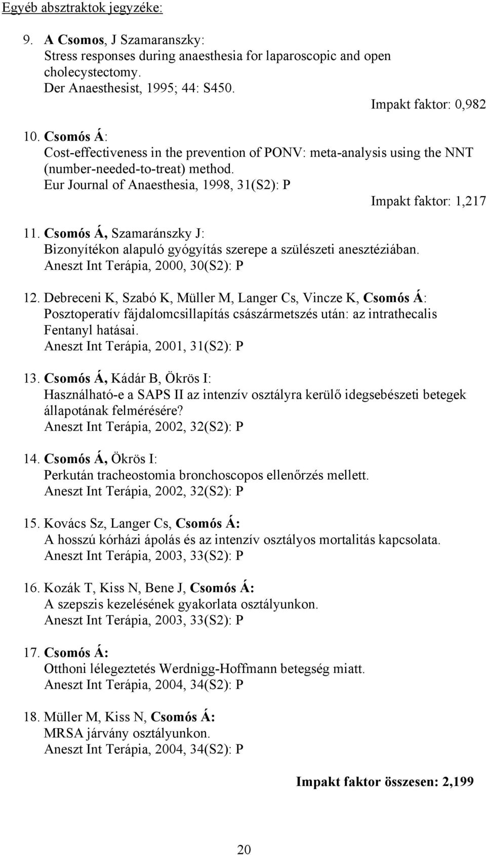 Csomós Á, Szamaránszky J: Bizonyítékon alapuló gyógyítás szerepe a szülészeti anesztéziában. Aneszt Int Terápia, 2000, 30(S2): P 12.