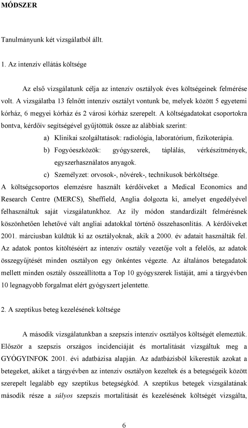 A költségadatokat csoportokra bontva, kérd ív segítségével gy jtöttük össze az alábbiak szerint: a) Klinikai szolgáltatások: radiológia, laboratórium, fizikoterápia.