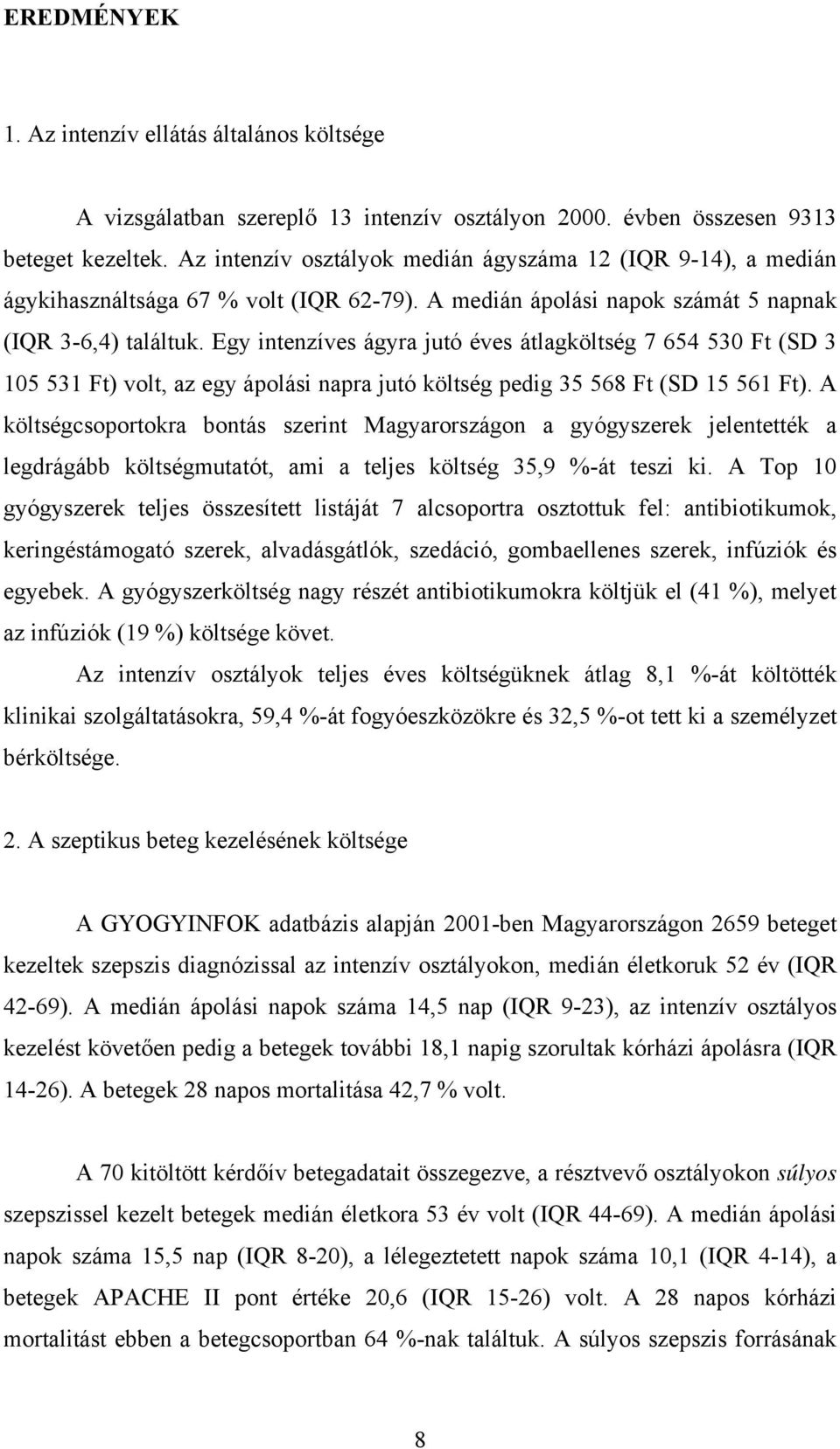 Egy intenzíves ágyra jutó éves átlagköltség 7 654 530 Ft (SD 3 105 531 Ft) volt, az egy ápolási napra jutó költség pedig 35 568 Ft (SD 15 561 Ft).