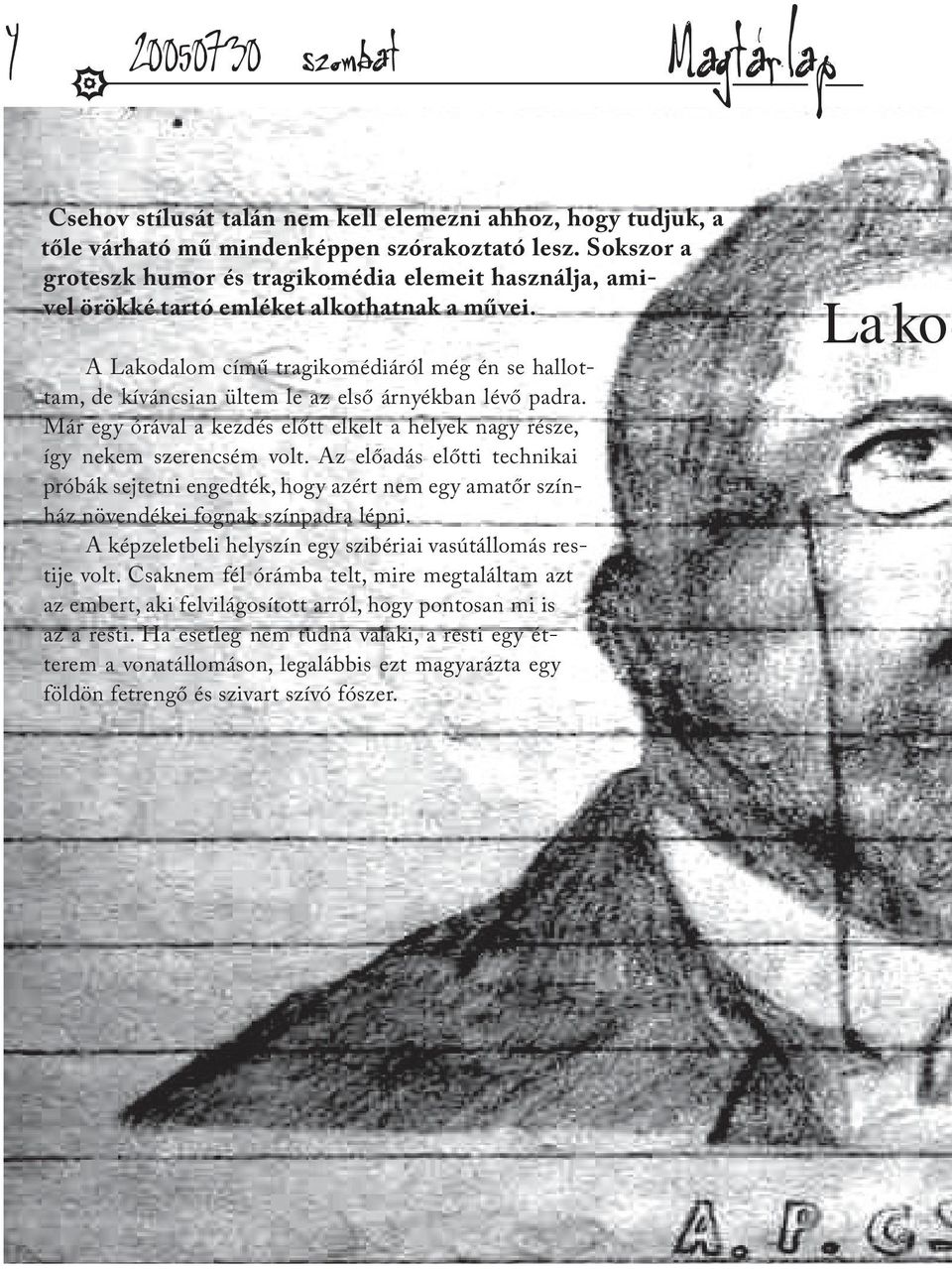 A Lakodaom című tragikomédiáró még én se haottam, de kíváncsian ütem e az eső árnyékban évő padra. Már egy óráva a kezdés eőtt eket a heyek nagy része, így nekem szerencsém vot.