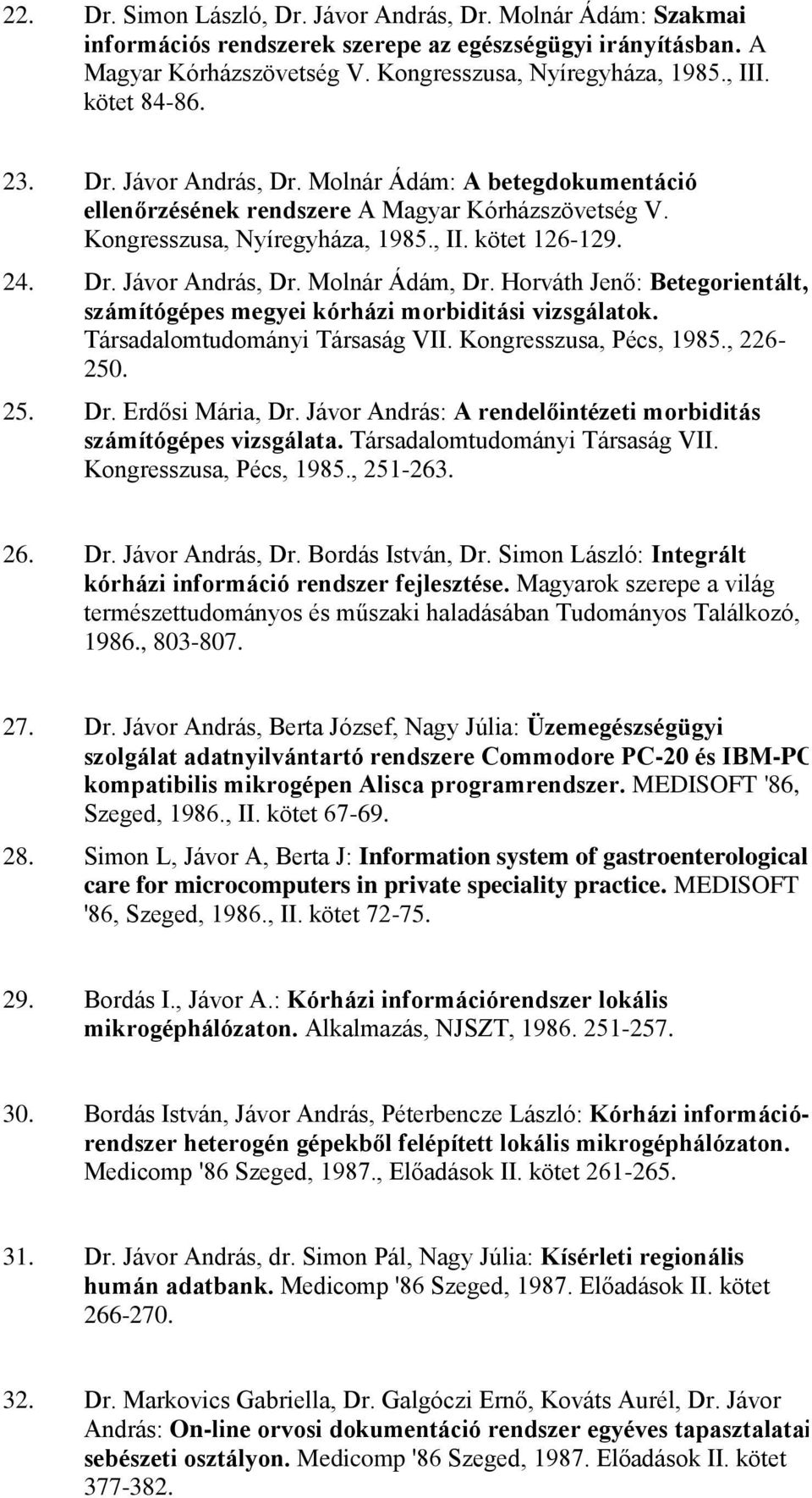 Horváth Jenő: Betegorientált, számítógépes megyei kórházi morbiditási vizsgálatok. Társadalomtudományi Társaság VII. Kongresszusa, Pécs, 1985., 226-250. 25. Dr. Erdősi Mária, Dr.