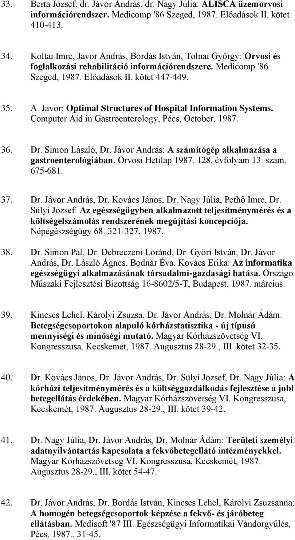 Computer Aid in Gastroenterology, Pécs, October, 1987. 36. Dr. Simon László, Dr. Jávor András: A számítógép alkalmazása a gastroenterológiában. Orvosi Hetilap 1987. 128. évfolyam 13. szám, 675-681.