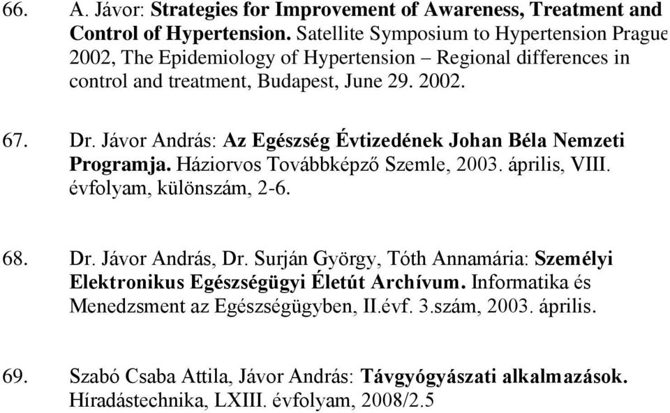 Jávor András: Az Egészség Évtizedének Johan Béla Nemzeti Programja. Háziorvos Továbbképző Szemle, 2003. április, VIII. évfolyam, különszám, 2-6. 68. Dr. Jávor András, Dr.