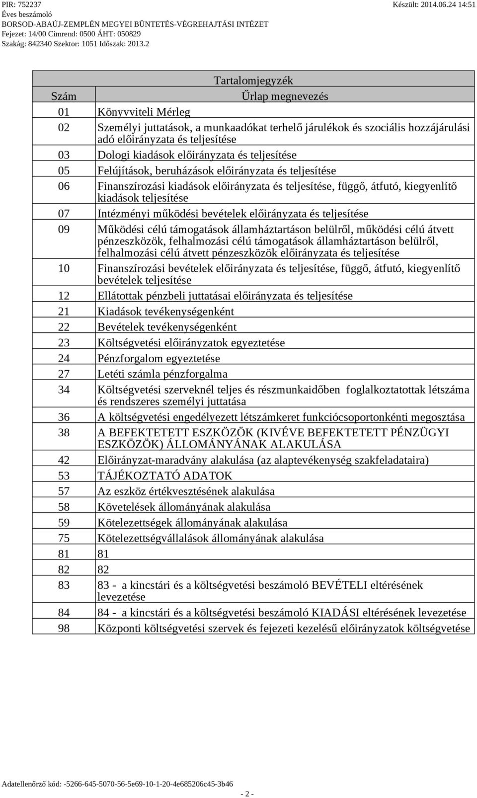 Intézményi működési bevételek előirányzata és teljesítése 09 Működési célú támogatások államháztartáson belülről, működési célú átvett pénzeszközök, felhalmozási célú támogatások államháztartáson