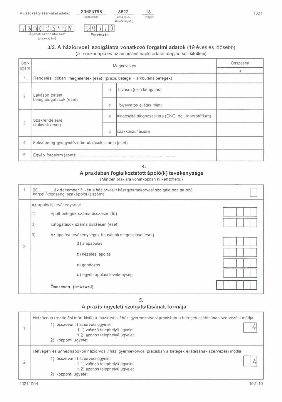 idöben megjeentek (eset) (praxis betegei+ ambuáns betegek) Összesen a a hívásra (esö átogatás) 2 Lakáson történt betegátogatások (eset) b foyamatos eátás miatt 3 Szakrendeésre utaások (eset) a