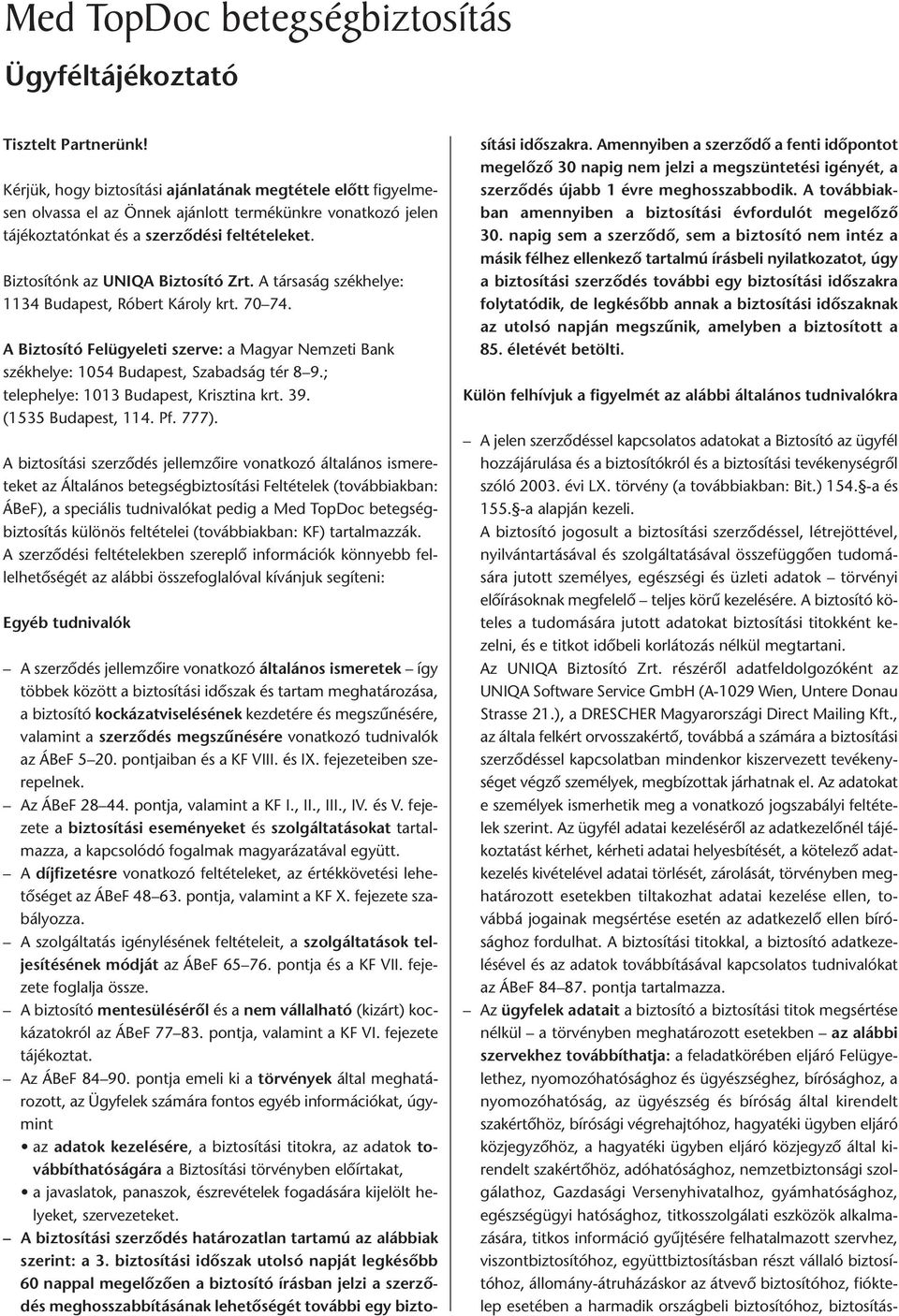 Biztosítónk az UNIQA Biztosító Zrt. A társaság székhelye: 1134 Budapest, Róbert Károly krt. 70 74. A Biztosító Felügyeleti szerve: a Magyar Nemzeti Bank székhelye: 1054 Budapest, Szabadság tér 8 9.