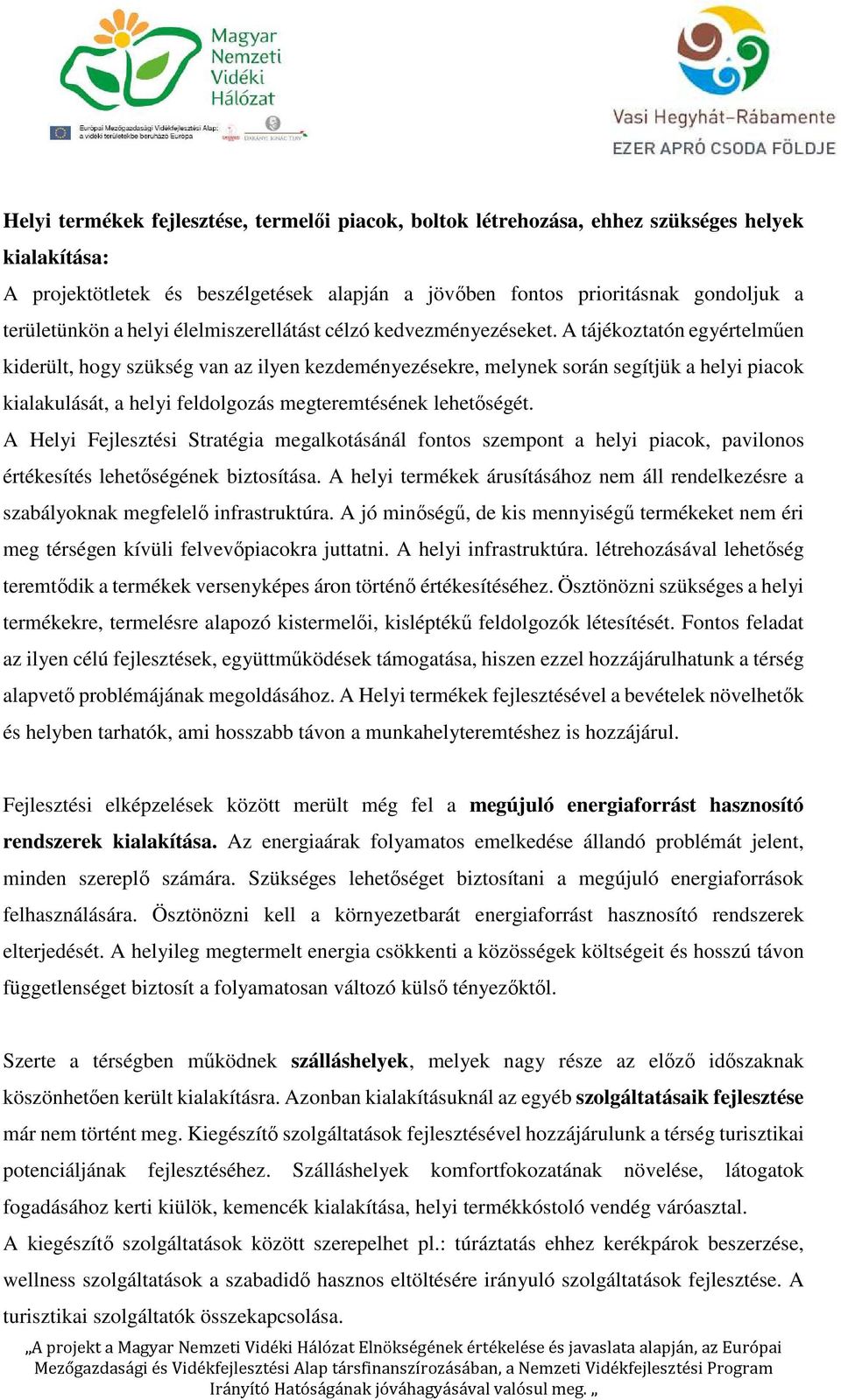 A tájékoztatón egyértelműen kiderült, hogy szükség van az ilyen kezdeményezésekre, melynek során segítjük a helyi piacok kialakulását, a helyi feldolgozás megteremtésének lehetőségét.